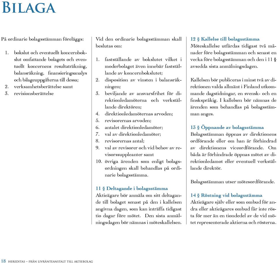 verksamhetsberättelse samt 3. revisionsberättelse Vid den ordinarie bolagsstämman skall beslutas om: 1.