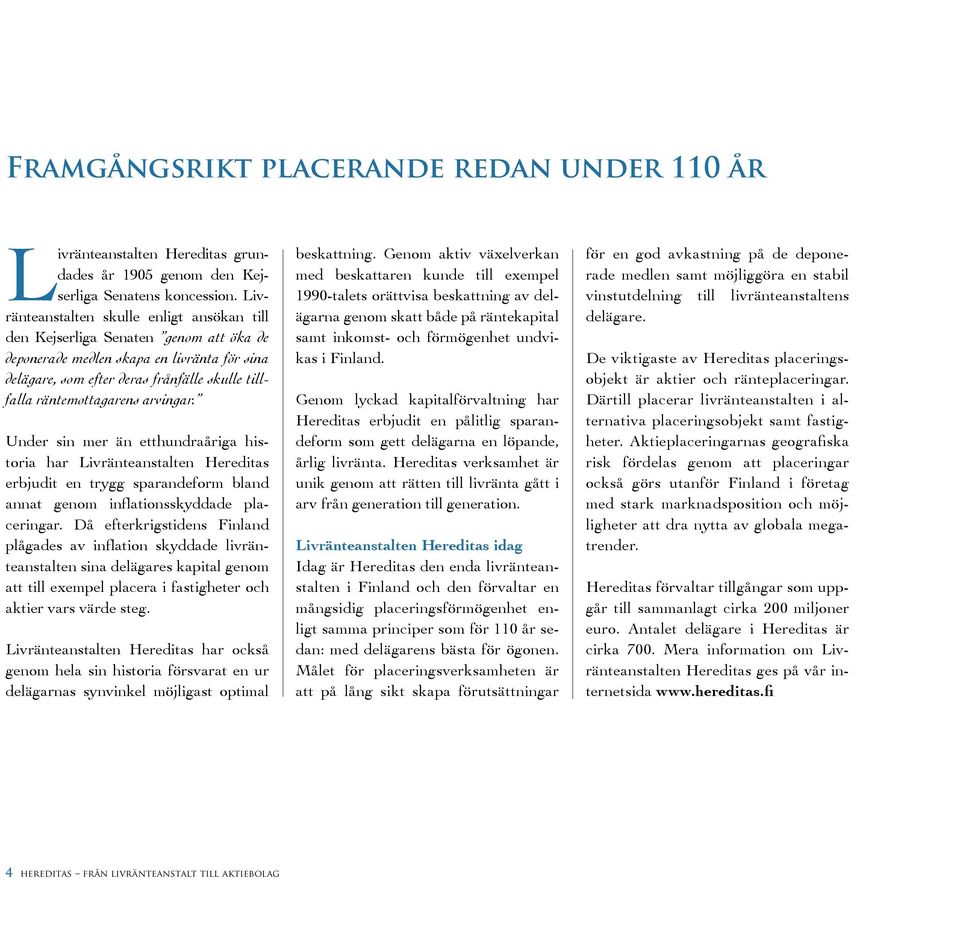 arvingar. Under sin mer än etthundraåriga historia har Livränteanstalten Hereditas erbjudit en trygg sparandeform bland annat genom inflationsskyddade placeringar.