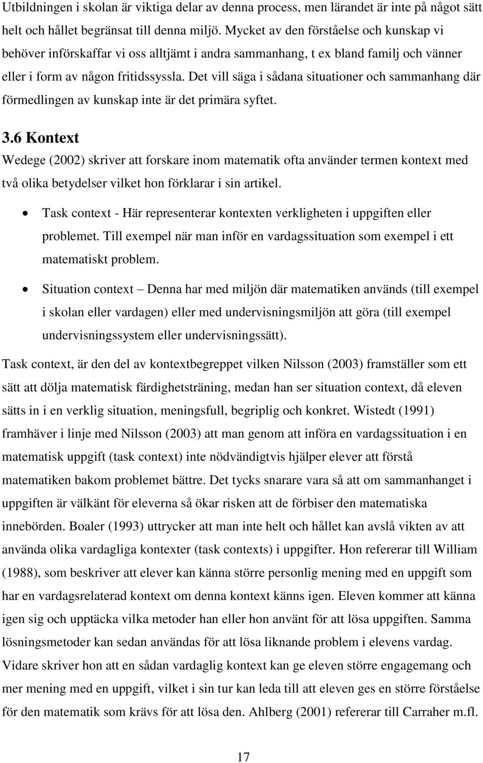 Det vill säga i sådana situationer och sammanhang där förmedlingen av kunskap inte är det primära syftet. 3.