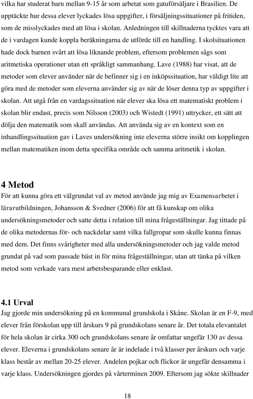 Anledningen till skillnaderna tycktes vara att de i vardagen kunde koppla beräkningarna de utförde till en handling.