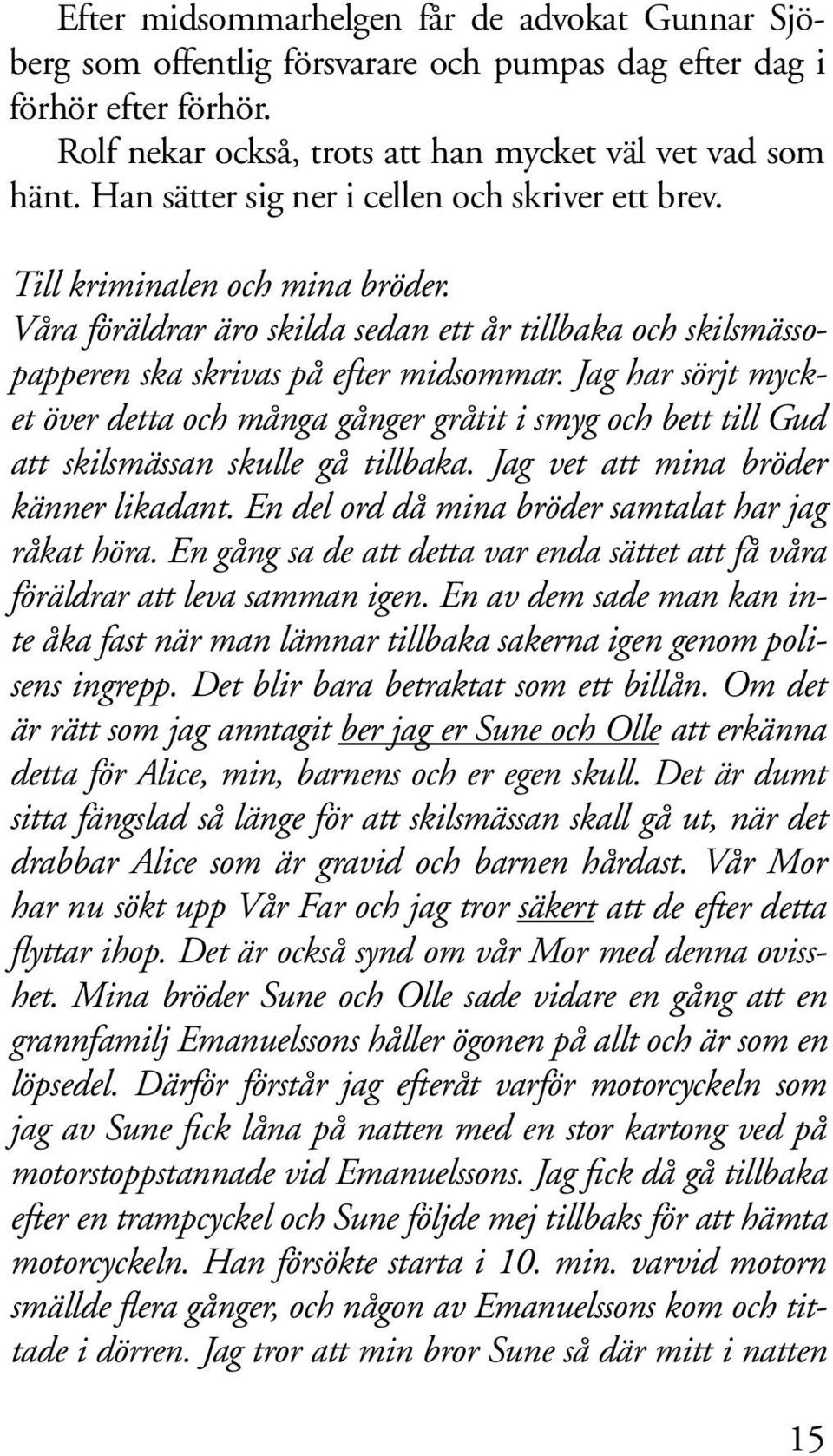 Jag har sörjt mycket över detta och många gånger gråtit i smyg och bett till Gud att skilsmässan skulle gå tillbaka. Jag vet att mina bröder känner likadant.