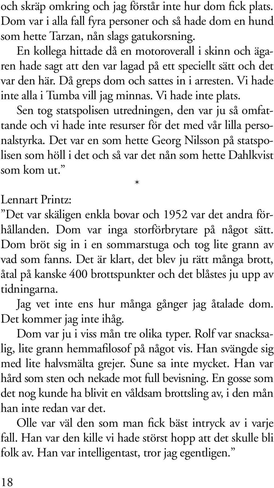 Vi hade inte alla i Tumba vill jag minnas. Vi hade inte plats. Sen tog statspolisen utredningen, den var ju så omfattande och vi hade inte resurser för det med vår lilla personalstyrka.