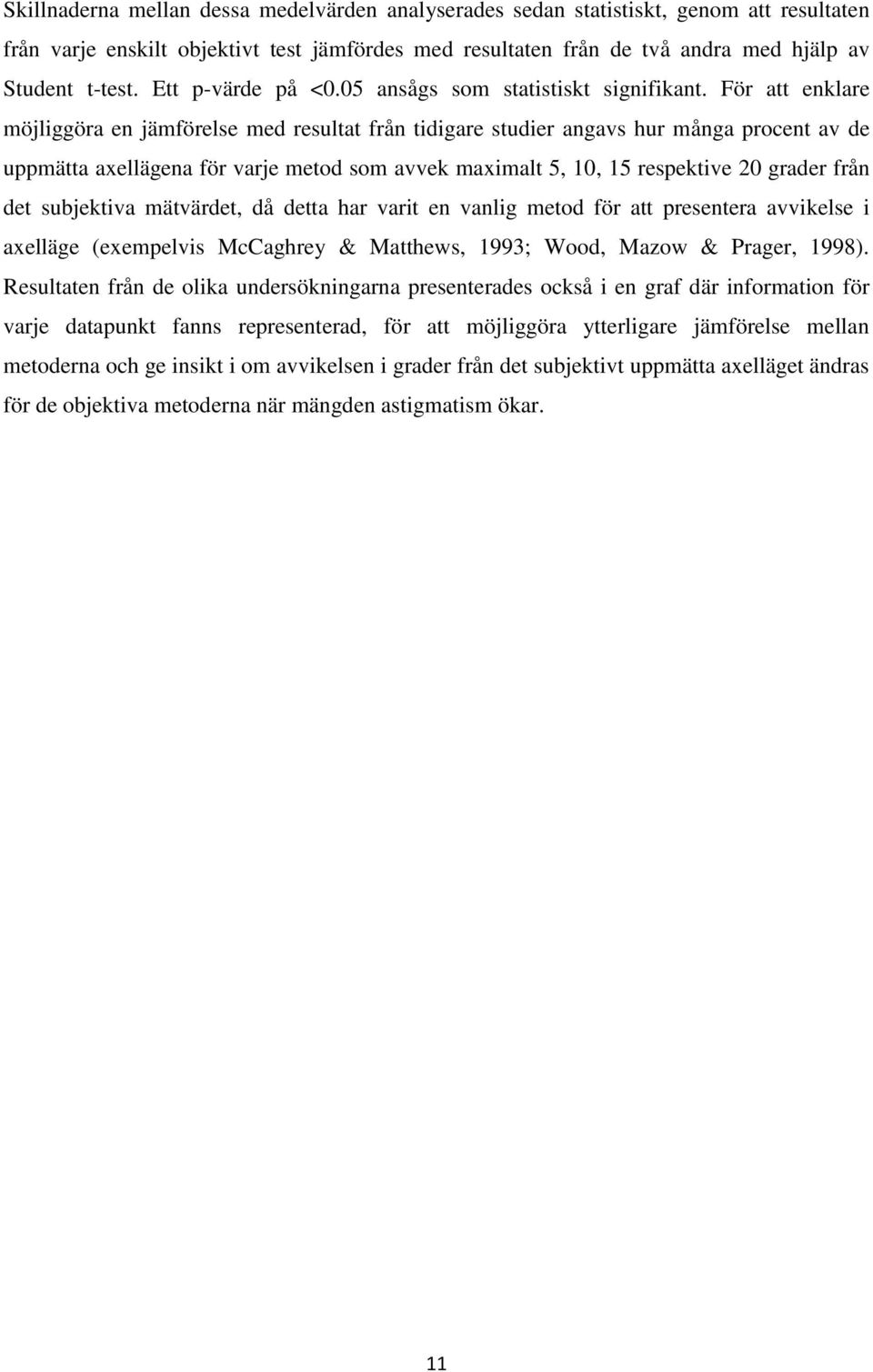 För att enklare möjliggöra en jämförelse med resultat från tidigare studier angavs hur många procent av de uppmätta axellägena för varje metod som avvek maximalt 5, 10, 15 respektive 20 grader från