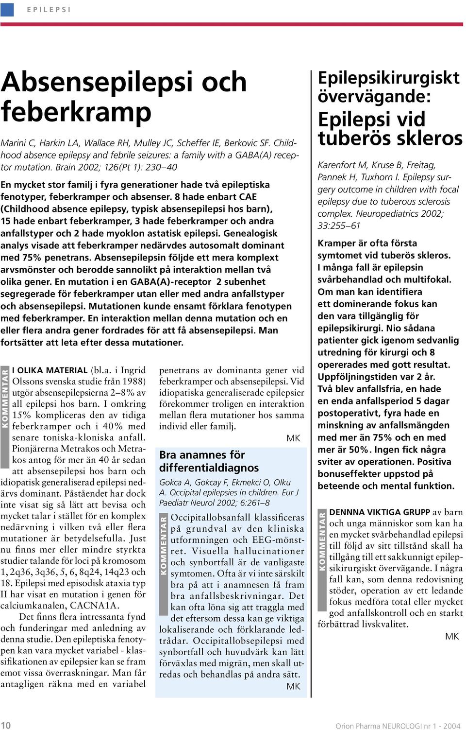 Brain 2002; 126(Pt 1): 230 40 En mycket stor familj i fyra generationer hade två epileptiska fenotyper, feberkramper och absenser.