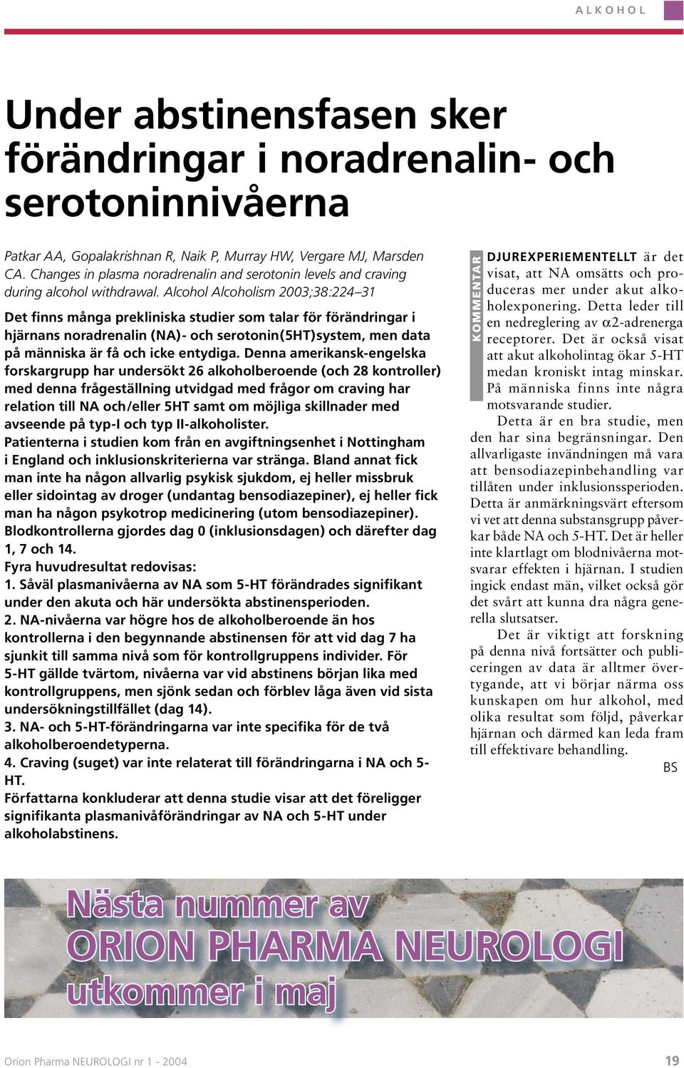 Alcohol Alcoholism 2003;38:224 31 Det finns många prekliniska studier som talar för förändringar i hjärnans noradrenalin (NA)- och serotonin(5ht)system, men data på människa är få och icke entydiga.