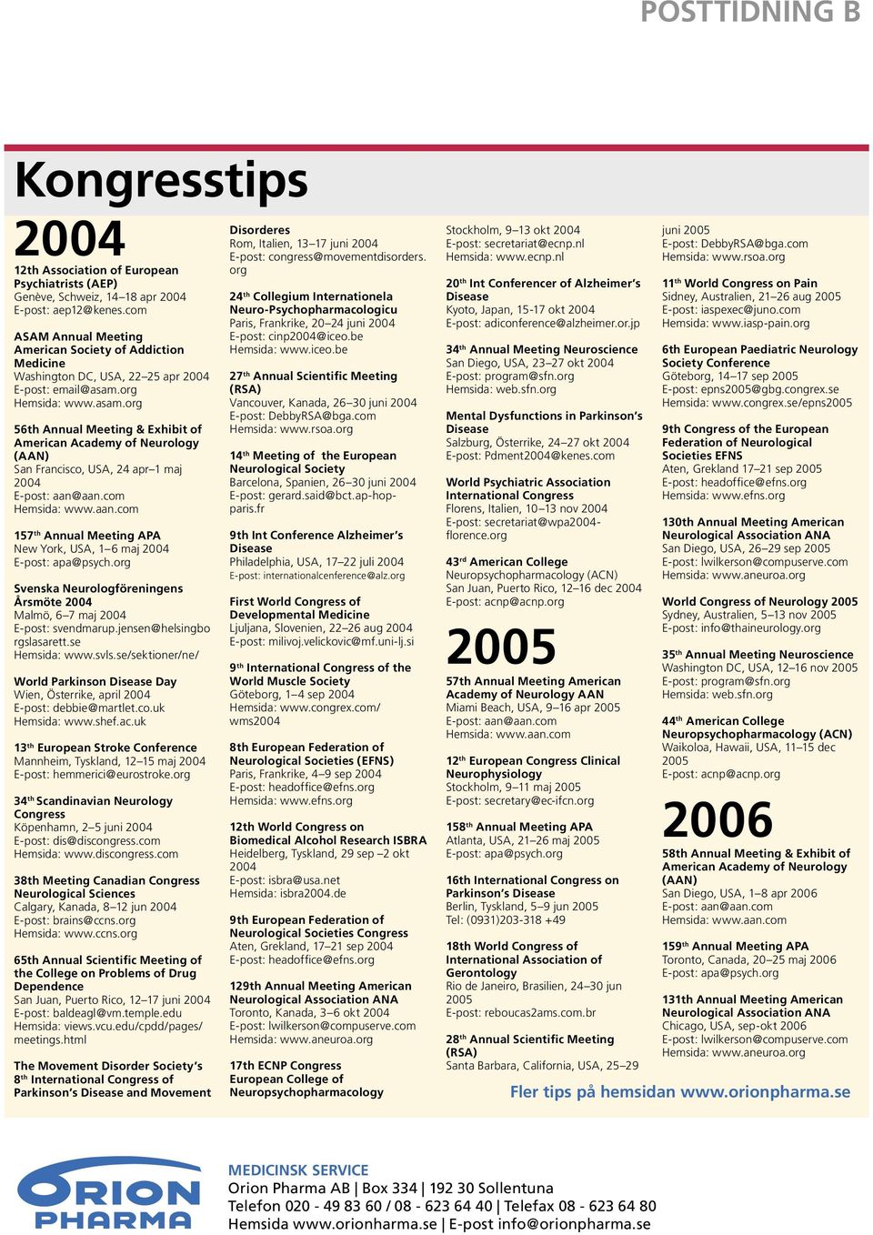 org Hemsida: www.asam.org 56th Annual Meeting & Exhibit of American Academy of Neurology (AAN) San Francisco, USA, 24 apr 1 maj 2004 E-post: aan@