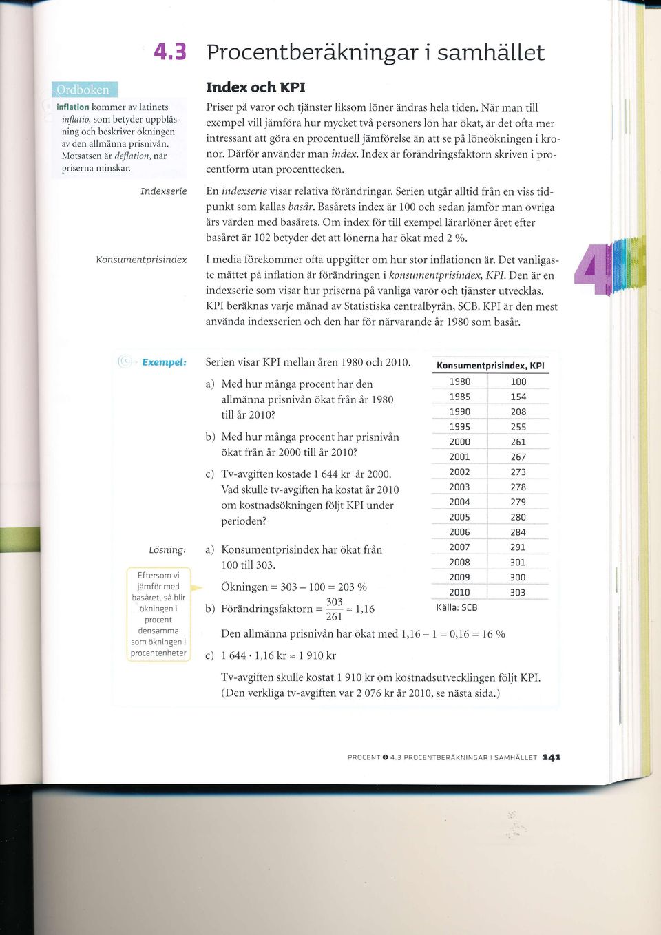 När man till exempel vill jamfora hur mycket två personers lön har ökat, är det ofta mer intressant att göra en procentuell jämförelse än att se på löneökningen i kronor. Därför använder man index.