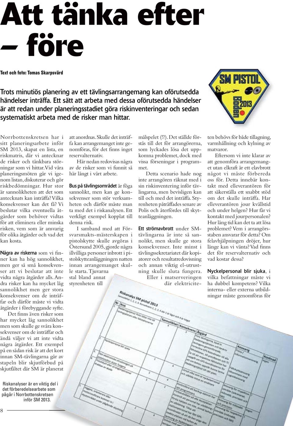 Norrbottenskretsen har i sitt planeringsarbete inför SM 2013, skapat en lista, en riskmatris, där vi antecknar de risker och tänkbara störningar som vi hittar.