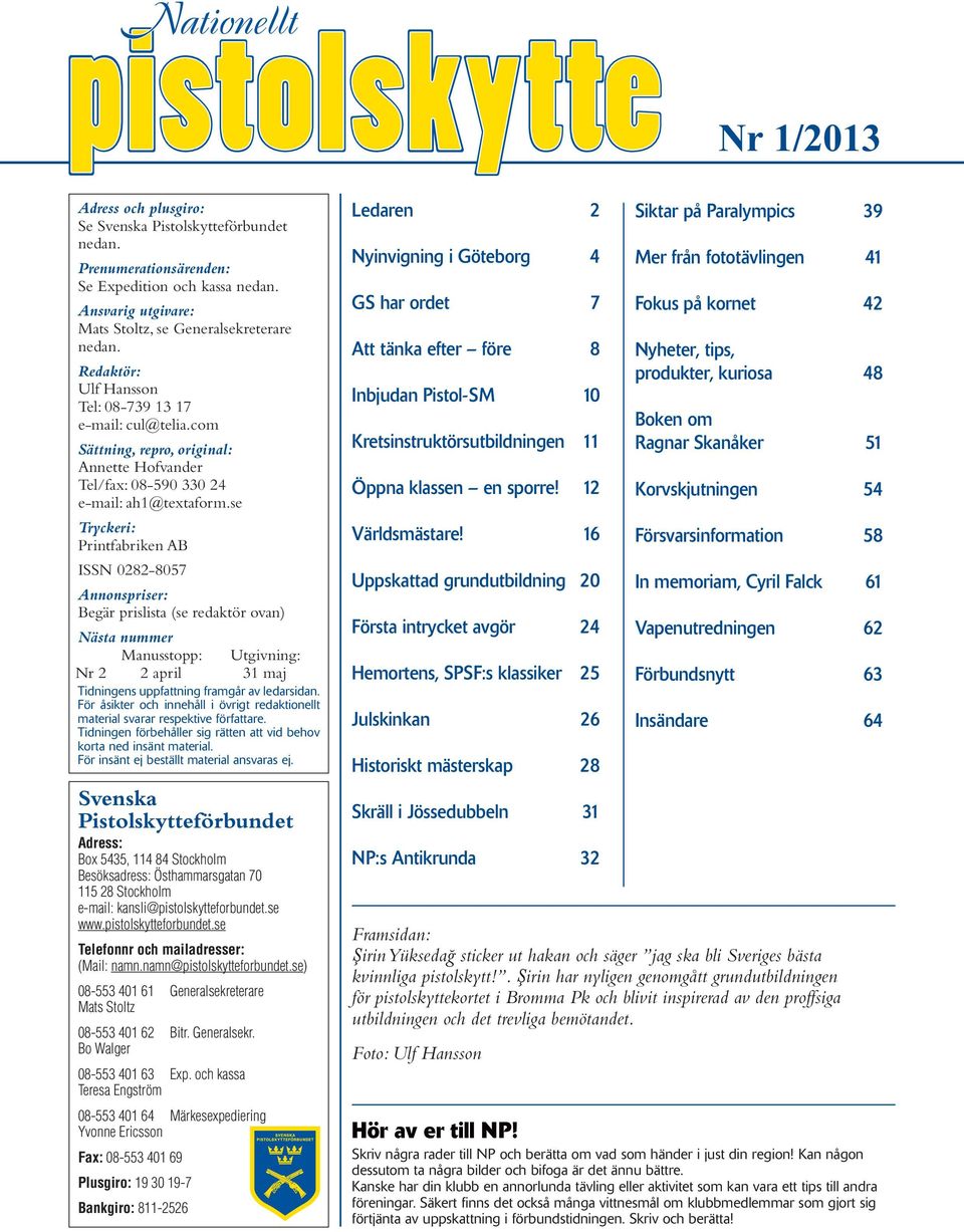 se Tryckeri: Printfabriken AB ISSN 0282-8057 Annonspriser: Begär prislista (se redaktör ovan) Nästa nummer Manusstopp: Utgivning: Nr 2 2 april 31 maj Tidningens uppfattning framgår av le dar si dan.