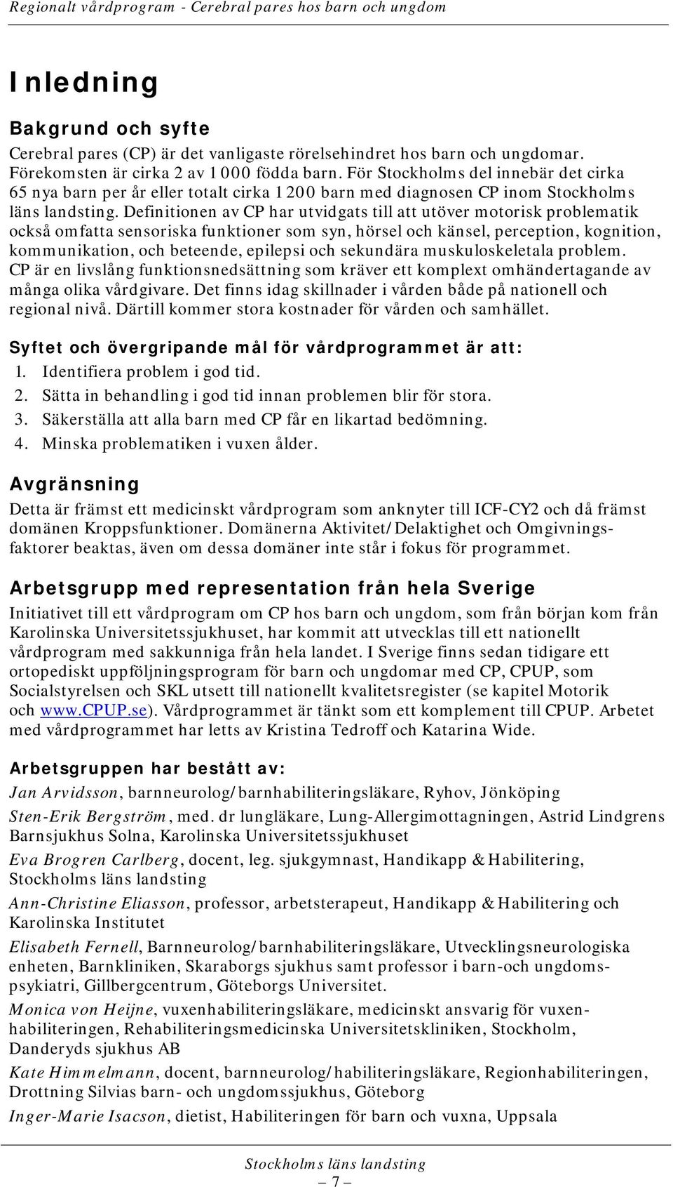 Definitionen av CP har utvidgats till att utöver motorisk problematik också omfatta sensoriska funktioner som syn, hörsel och känsel, perception, kognition, kommunikation, och beteende, epilepsi och