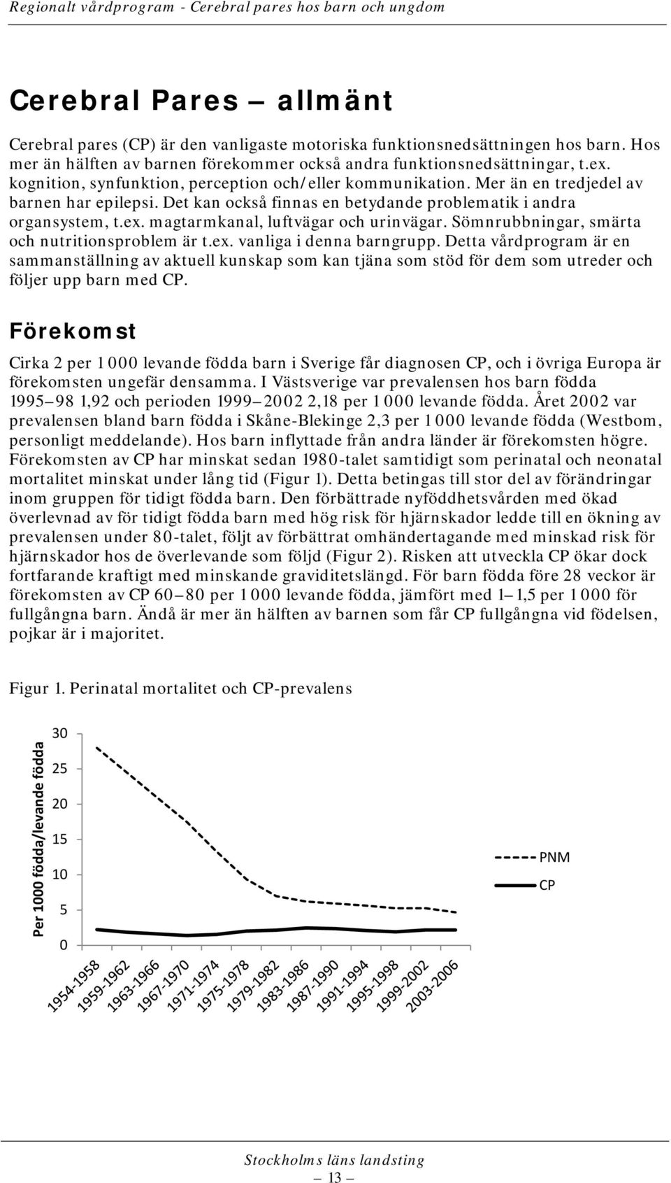 magtarmkanal, luftvägar och urinvägar. Sömnrubbningar, smärta och nutritionsproblem är t.ex. vanliga i denna barngrupp.