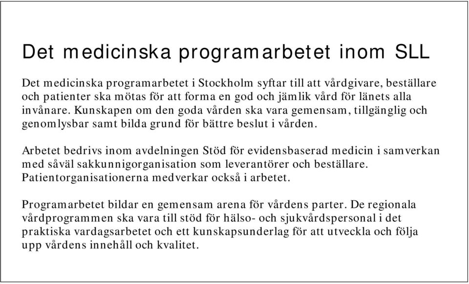 Arbetet bedrivs inom avdelningen Stöd för evidensbaserad medicin i samverkan med såväl sakkunnigorganisation som leverantörer och beställare. Patientorganisationerna medverkar också i arbetet.