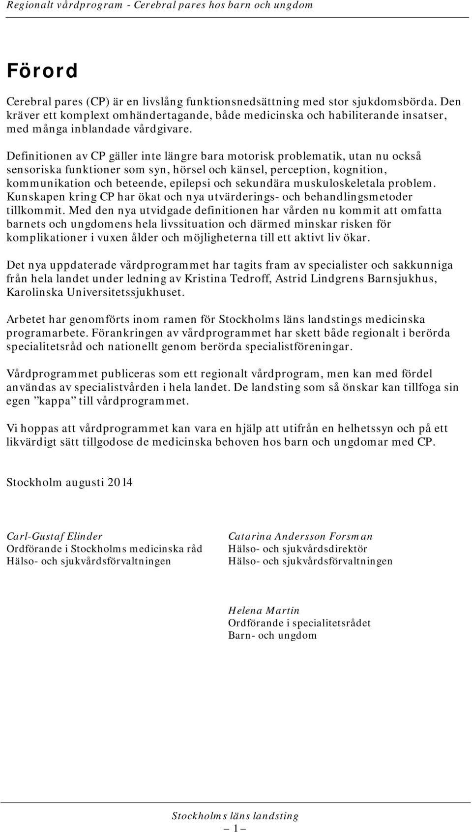 Definitionen av CP gäller inte längre bara motorisk problematik, utan nu också sensoriska funktioner som syn, hörsel och känsel, perception, kognition, kommunikation och beteende, epilepsi och