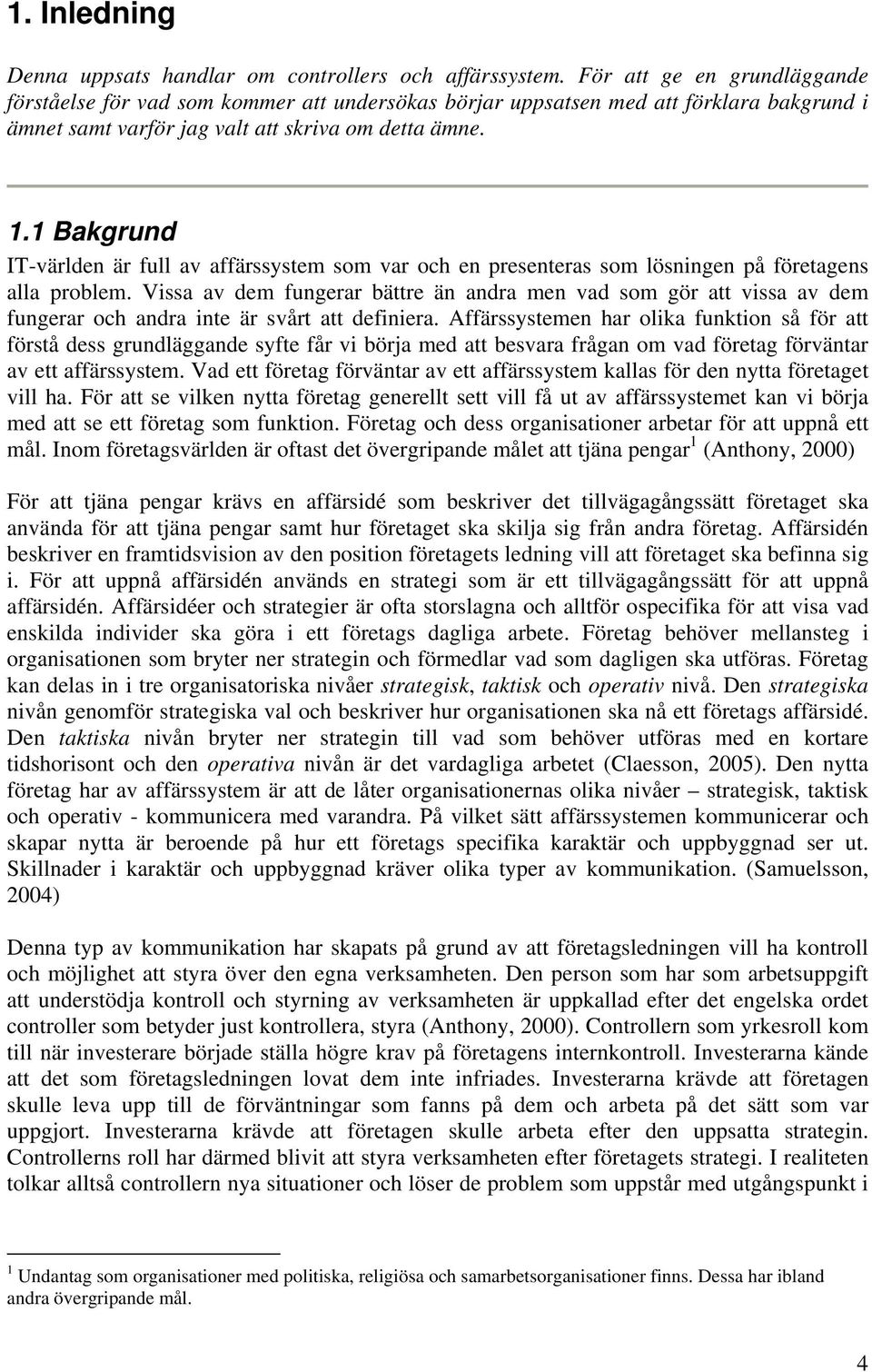 1 Bakgrund IT-världen är full av affärssystem som var och en presenteras som lösningen på företagens alla problem.