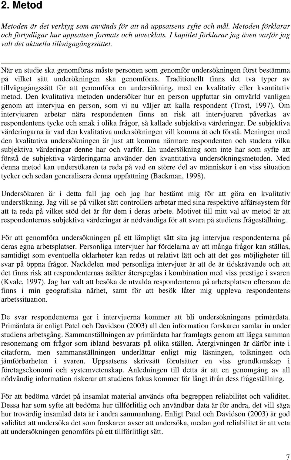 När en studie ska genomföras måste personen som genomför undersökningen först bestämma på vilket sätt underökningen ska genomföras.