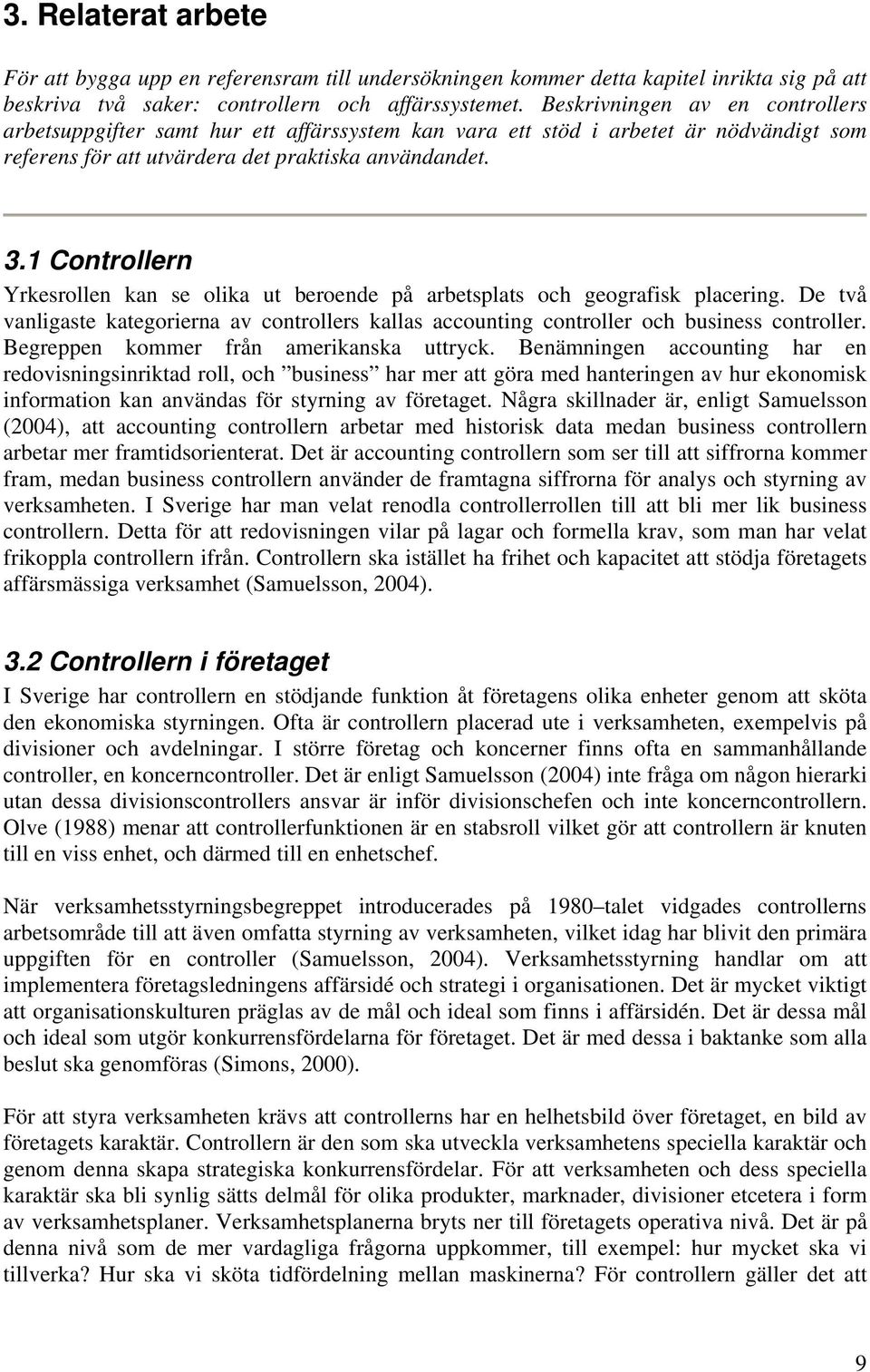 1 Controllern Yrkesrollen kan se olika ut beroende på arbetsplats och geografisk placering. De två vanligaste kategorierna av controllers kallas accounting controller och business controller.