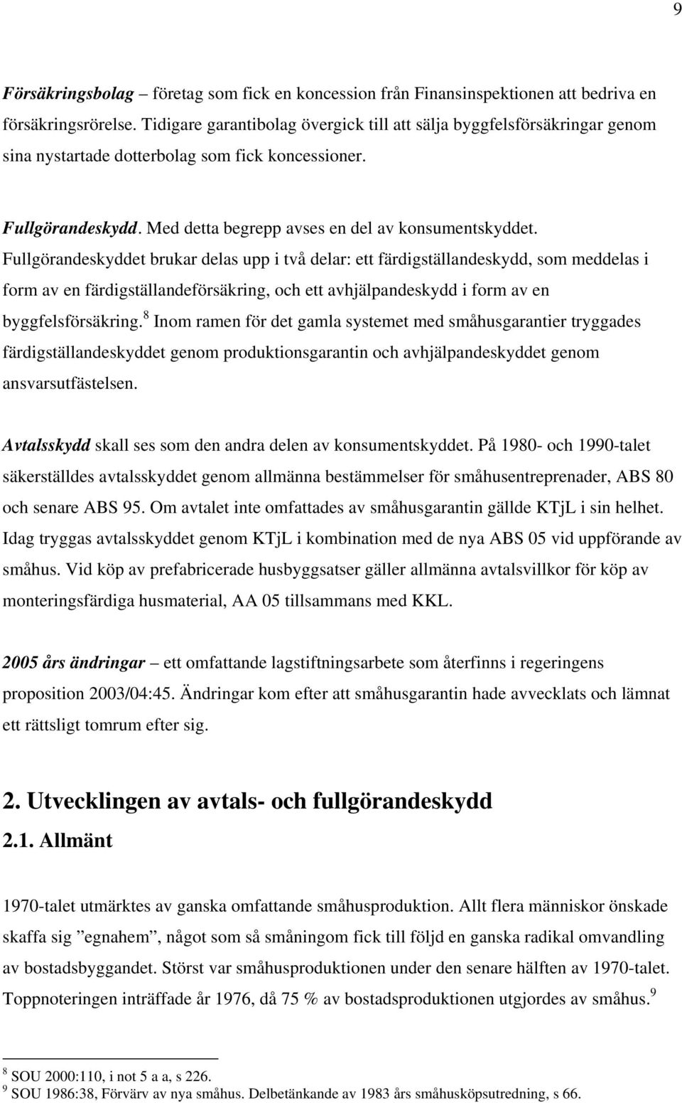 Fullgörandeskyddet brukar delas upp i två delar: ett färdigställandeskydd, som meddelas i form av en färdigställandeförsäkring, och ett avhjälpandeskydd i form av en byggfelsförsäkring.