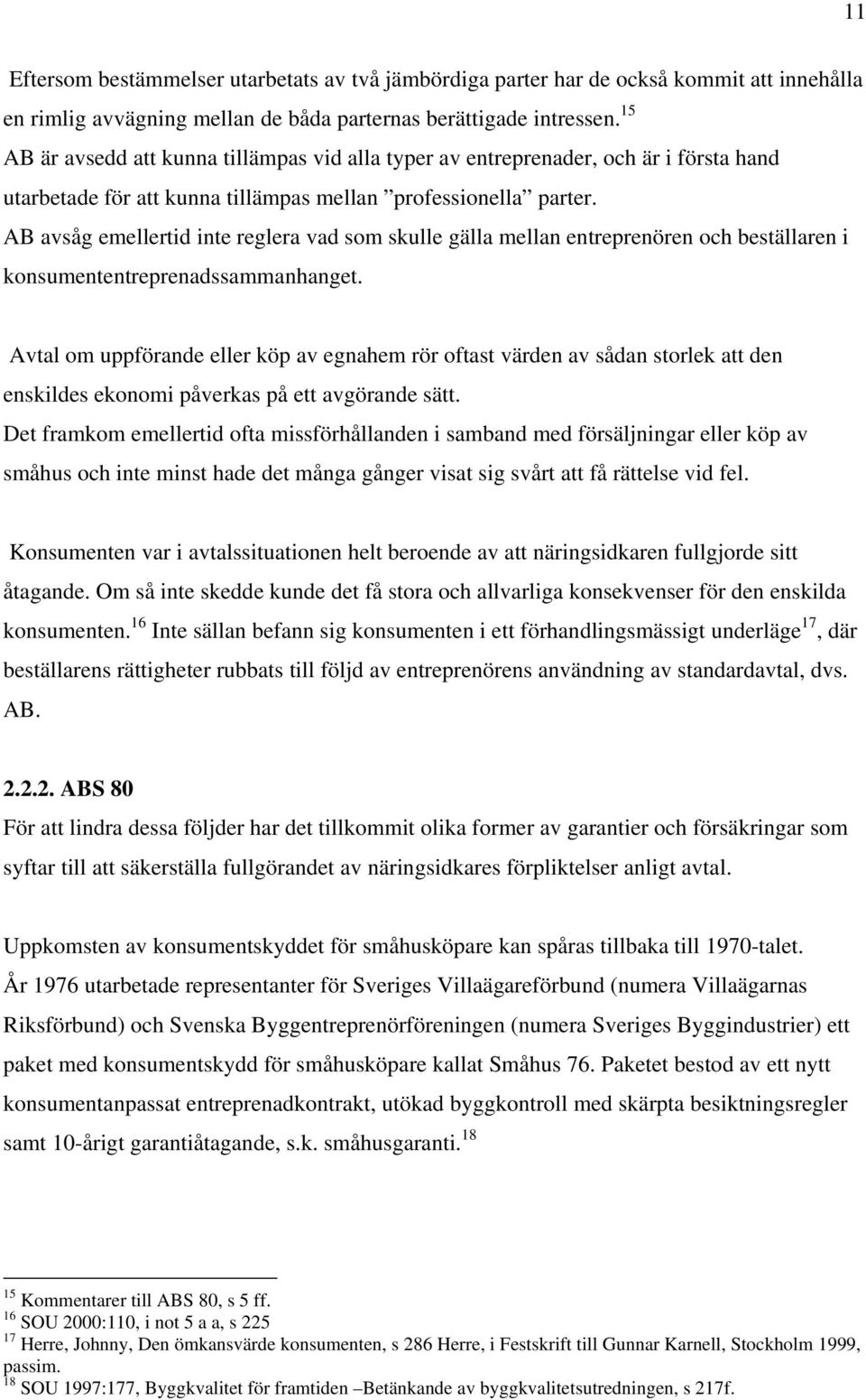 AB avsåg emellertid inte reglera vad som skulle gälla mellan entreprenören och beställaren i konsumententreprenadssammanhanget.