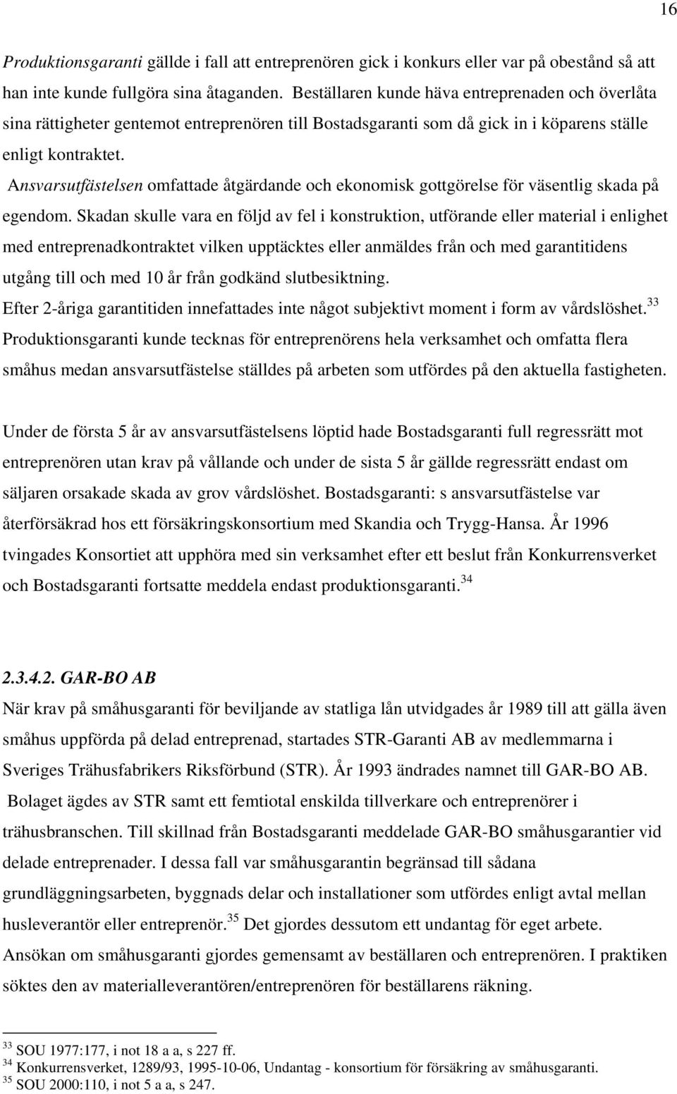 Ansvarsutfästelsen omfattade åtgärdande och ekonomisk gottgörelse för väsentlig skada på egendom.