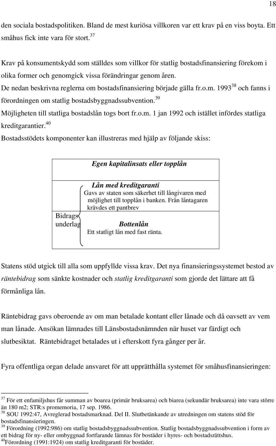 De nedan beskrivna reglerna om bostadsfinansiering började gälla fr.o.m. 1993 38 och fanns i förordningen om statlig bostadsbyggnadssubvention. 39 Möjligheten till statliga bostadslån togs bort fr.o.m. 1 jan 1992 och istället infördes statliga kreditgarantier.