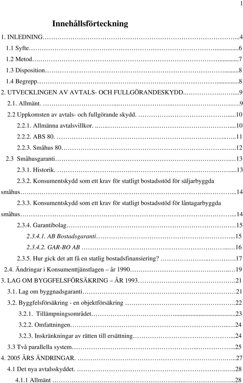 ...13 2.3.2. Konsumentskydd som ett krav för statligt bostadsstöd för säljarbyggda småhus...14 2.3.3. Konsumentskydd som ett krav för statligt bostadsstöd för låntagarbyggda småhus...14 2.3.4. Garantibolag.