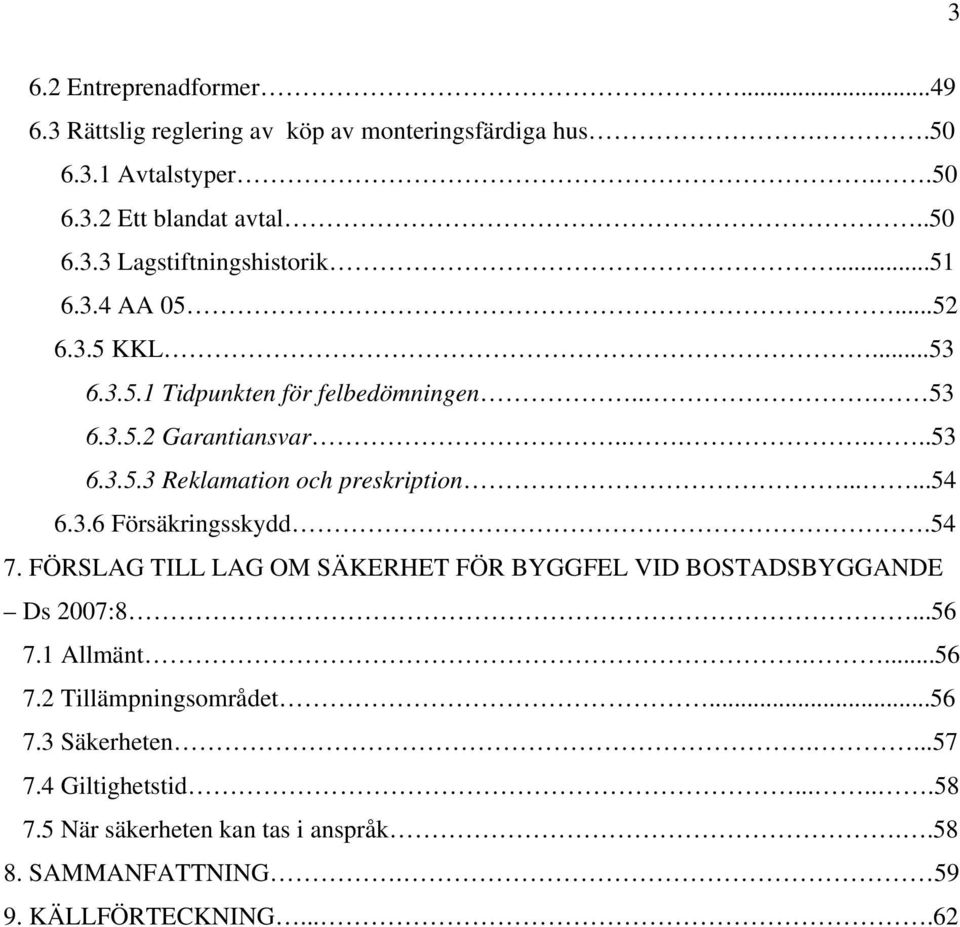 .....54 6.3.6 Försäkringsskydd.54 7. FÖRSLAG TILL LAG OM SÄKERHET FÖR BYGGFEL VID BOSTADSBYGGANDE Ds 2007:8...56 7.1 Allmänt....56 7.2 Tillämpningsområdet.