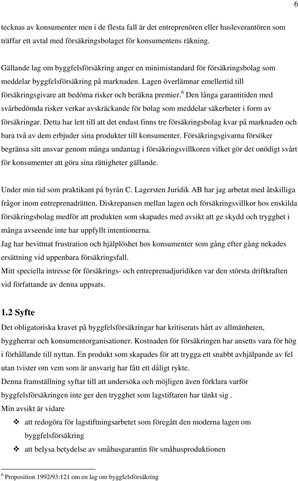 Lagen överlämnar emellertid till försäkringsgivare att bedöma risker och beräkna premier.