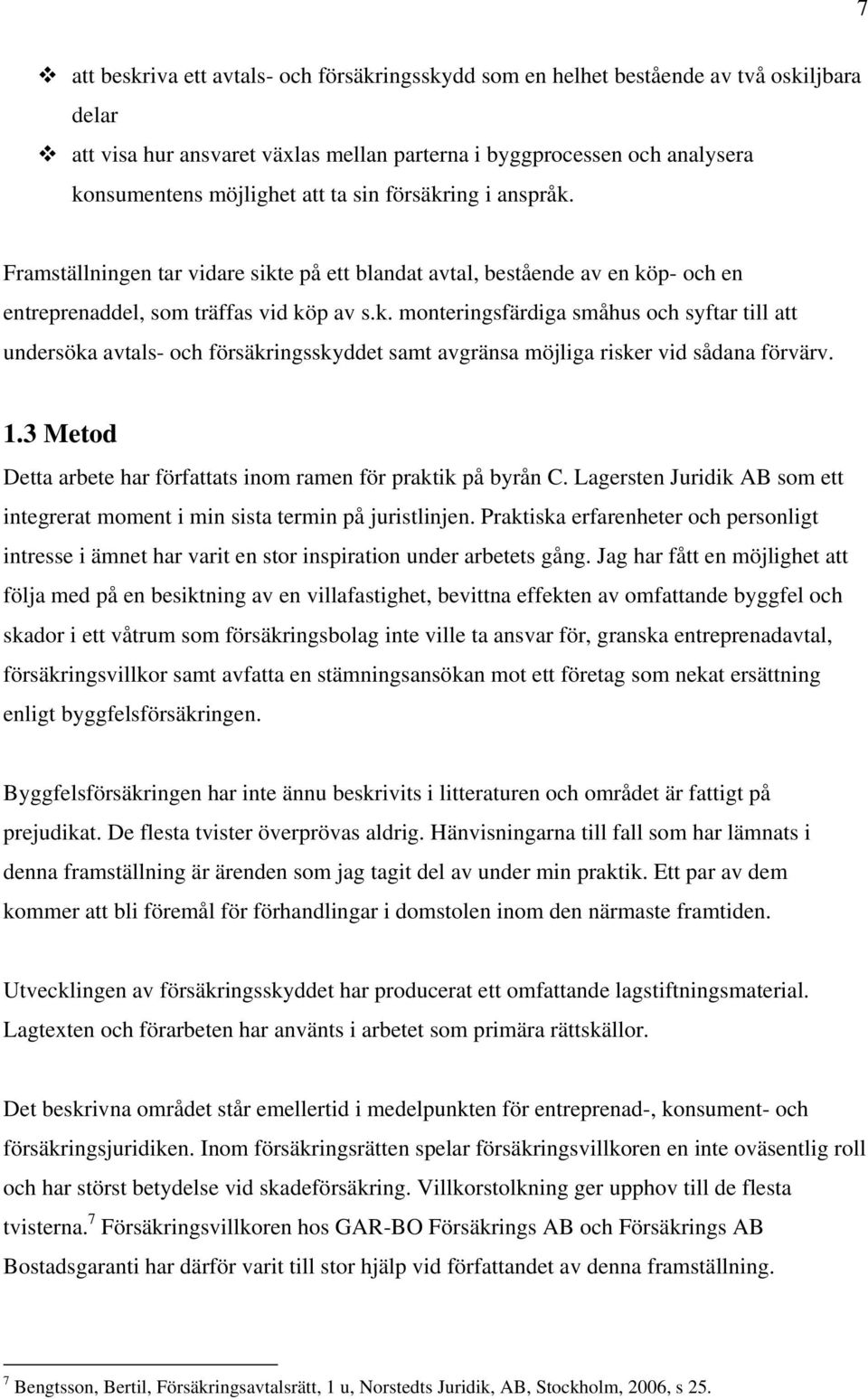 1.3 Metod Detta arbete har författats inom ramen för praktik på byrån C. Lagersten Juridik AB som ett integrerat moment i min sista termin på juristlinjen.