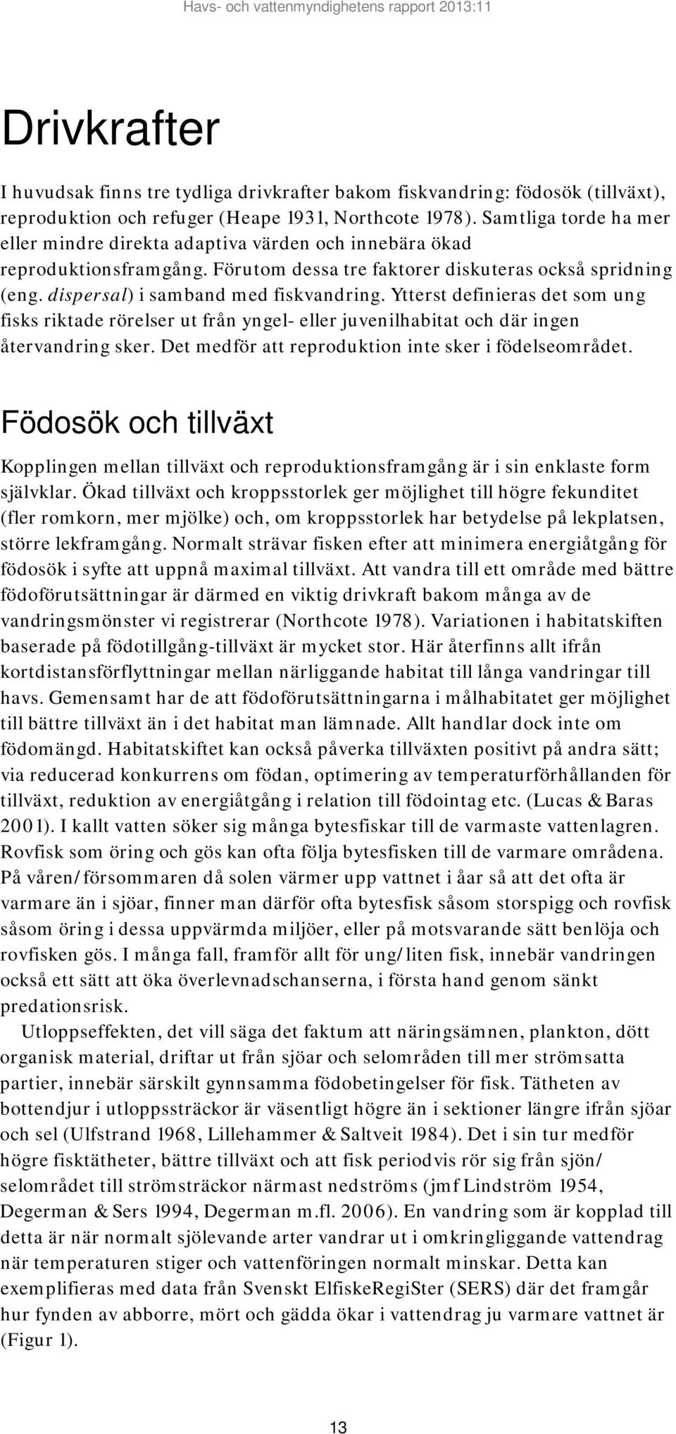 Ytterst definieras det som ung fisks riktade rörelser ut från yngel- eller juvenilhabitat och där ingen återvandring sker. Det medför att reproduktion inte sker i födelseområdet.