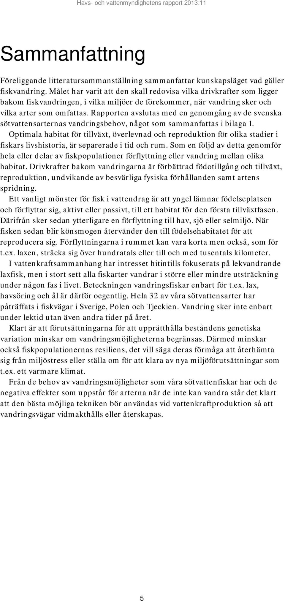 Rapporten avslutas med en genomgång av de svenska sötvattensarternas vandringsbehov, något som sammanfattas i bilaga 1.