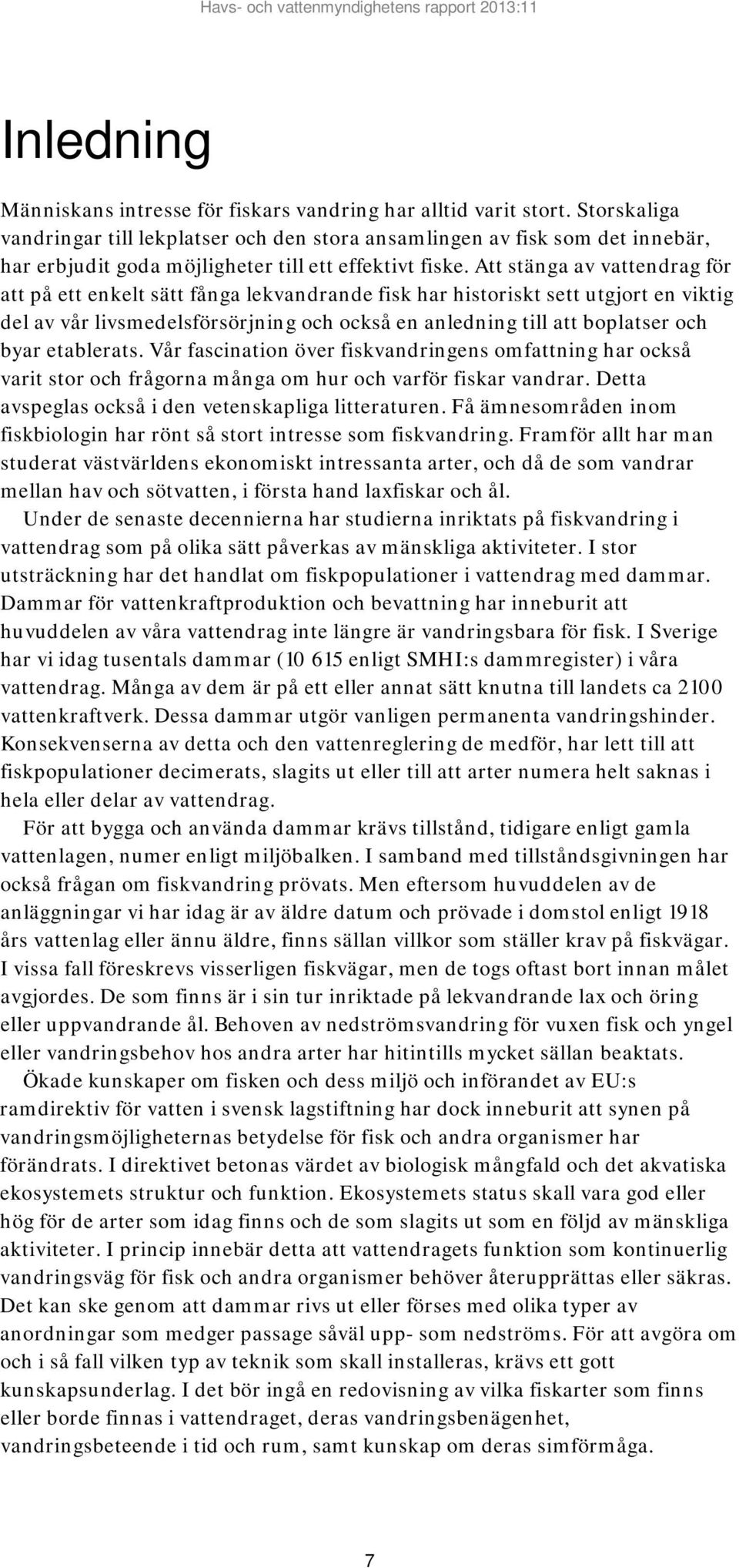 Att stänga av vattendrag för att på ett enkelt sätt fånga lekvandrande fisk har historiskt sett utgjort en viktig del av vår livsmedelsförsörjning och också en anledning till att boplatser och byar