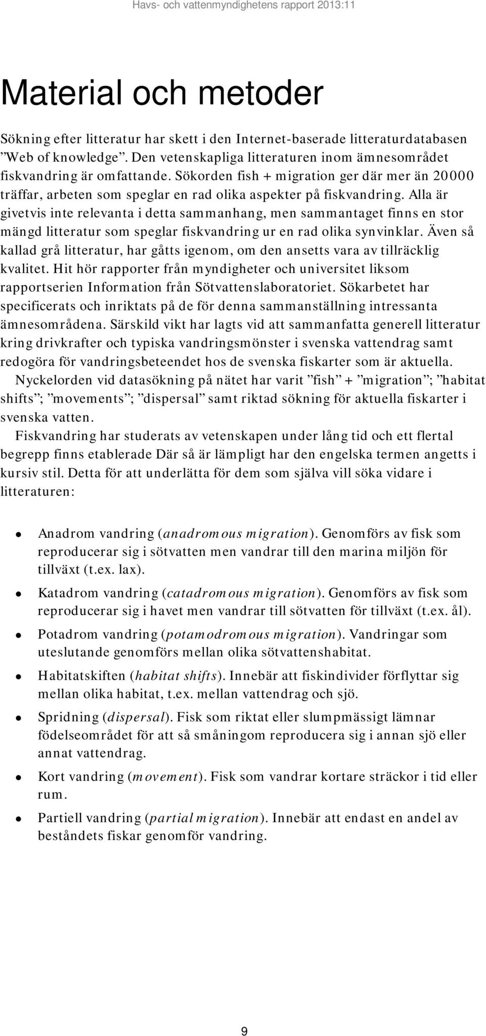 Alla är givetvis inte relevanta i detta sammanhang, men sammantaget finns en stor mängd litteratur som speglar fiskvandring ur en rad olika synvinklar.