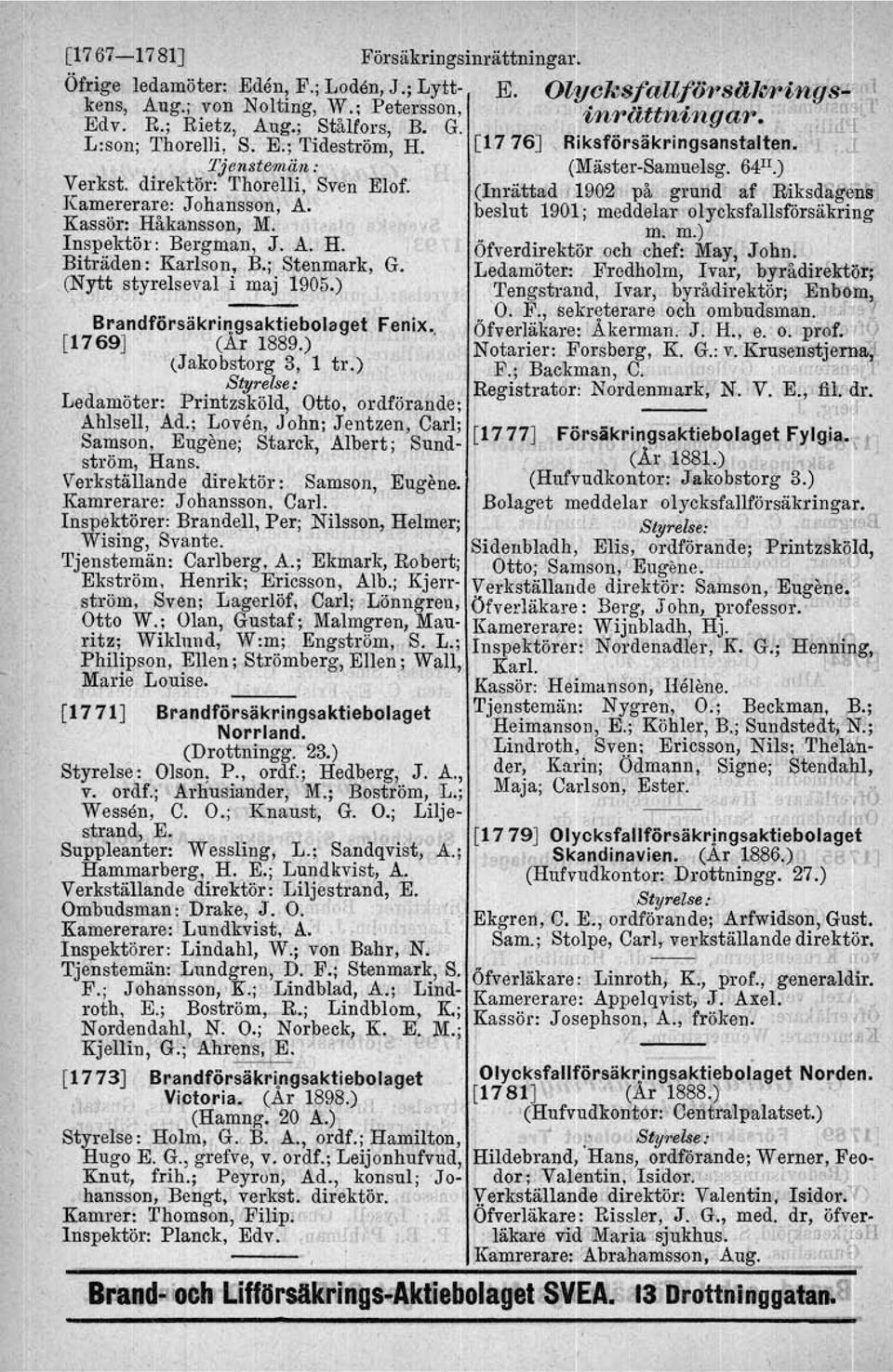 (Inrättad.1902 på grund af Riksdagen8~ Kamererare: Johansson, A. beslut 1901" meddelar olycksfallsförsäkring Kassör: Håkansson,,M.." m. m.) Inspektör: Bergman, J. A. H. Öfverdirektör och chef: May John.