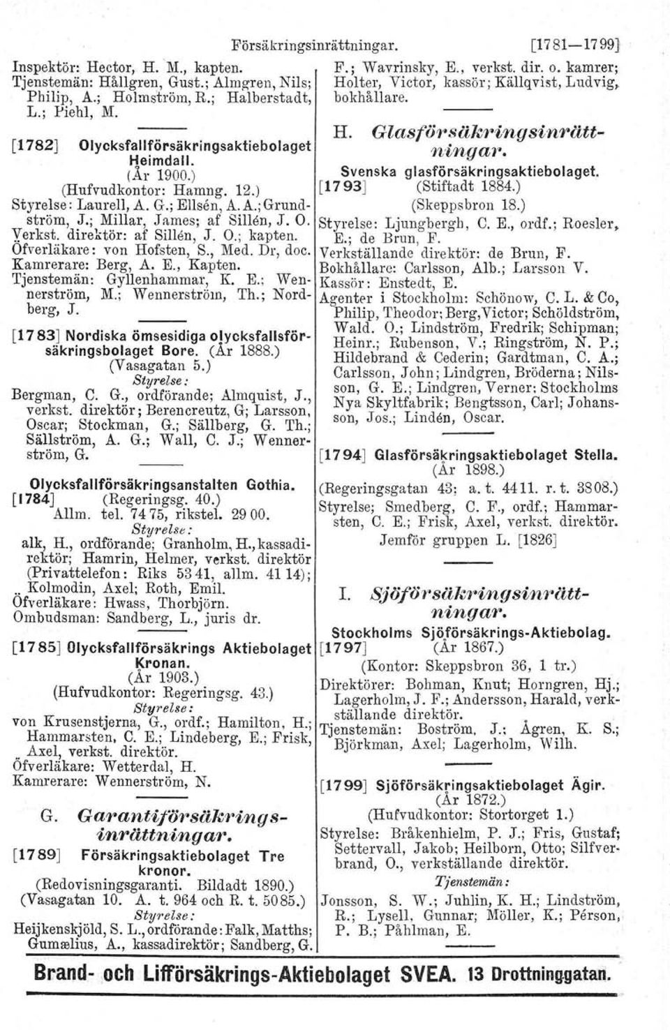 GlaSj'Ö1'säkringsinrätt- ['1782] Olycksfallförsäkringsaktiebolaget ningar. Heimdall. (Ir 1900.) Svenska glasförsäkringsaktiebolaget. (Hufvudkontor: Hamng. 12.) [1793] (Stiftadt 1884.) Laurell, A. G.