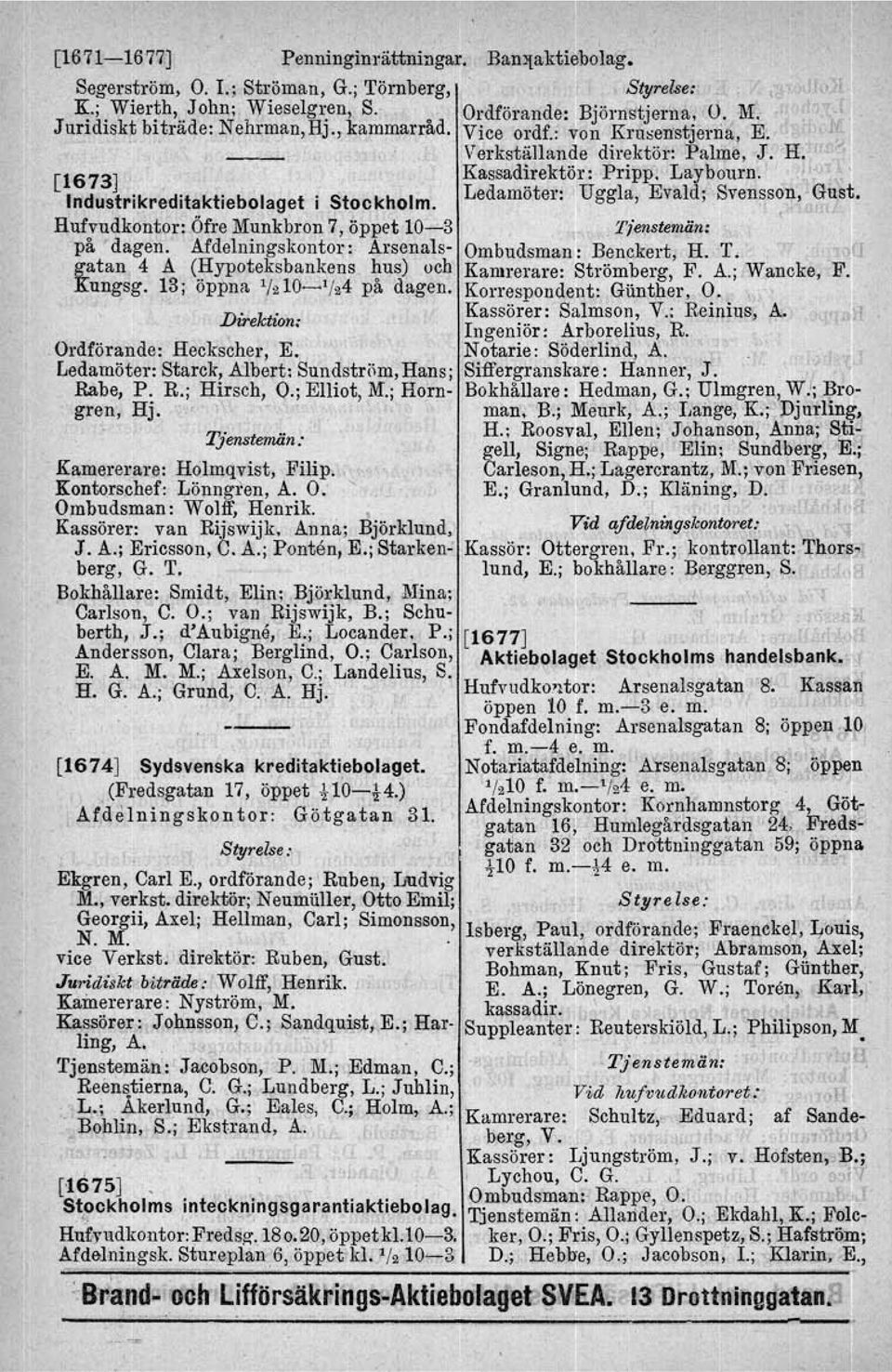 Ledamöter: Uggla, EvaId; Svensson, Gust. Rufvudkontor: Öfre Munkbron 7, öppet 10~3. Tienstemän: ' på 'dagen. Afdelningskontor: Arsenals- Ombudsman: Benckert, H. T. fl gatan 4 A (Hypoteksbankens hus) och Kamrerare: Strömberg, F.