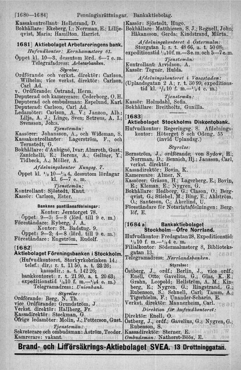 b,a,jdelni'lgllkontt>1'et å Ö#ermalm:,';'rJ ',klle olaget r,betarerlngens ank, Storga~n 1;.r, t. 4866, a. t. 50D1k'. Hl~fV1~dkontor: Kornhwrnnstor,fJ 61. expeditionstid.! /210f. m.-3 e. m. och 5-7.e..p:1, Öppet k!