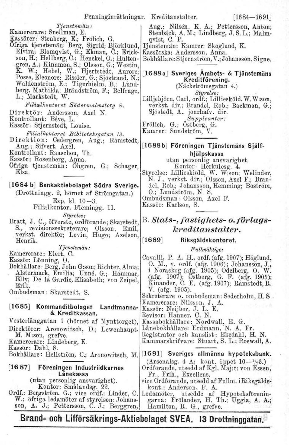 ; Lundberg, Mathilda: Brändström, F.; Belfrage, L.; Markstedt, W. jf'ilialkonto? ~t Södermalmstorg 8. Direktör: Andersson, Axel N. Kontrollant: Bove, L. Kassör: Stjernstedt, Louise.