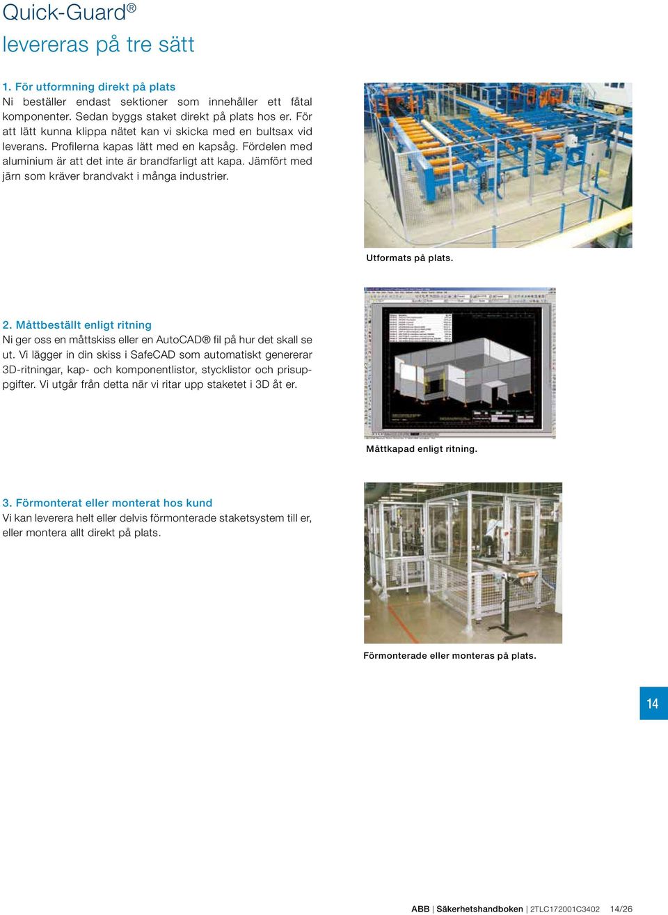 Jämfört med järn som kräer brandakt i många industrier. Utformats på plats. 2. Måttbeställt enligt ritning Ni ger oss en måttskiss eller en AutoCAD fil på hur det skall se ut.