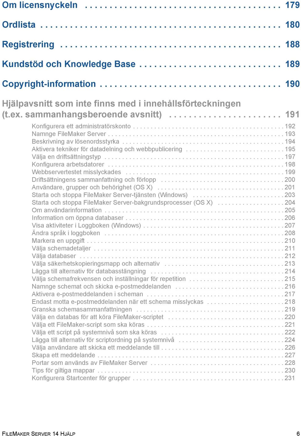 ...................... 191 Konfigurera ett administratörskonto........................................... 192 Namnge FileMaker Server.................................................. 193 Beskrivning av lösenordsstyrka.