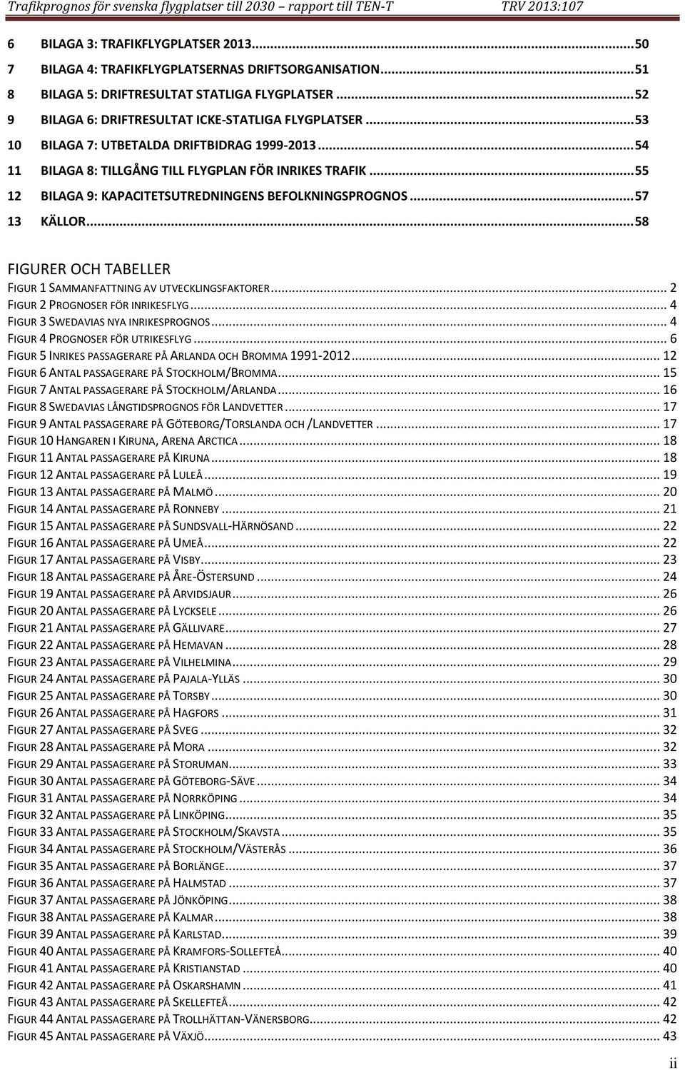 .. 54 11 BILAGA 8: TILLGÅNG TILL FLYGPLAN FÖR TRAFIK... 55 12 BILAGA 9: KAPACITETSUTREDNINGENS BEFOLKNINGSPROGNOS... 57 13 KÄLLOR.