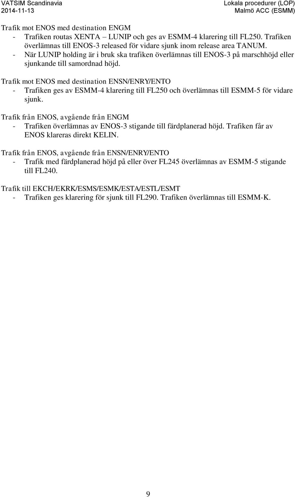 Trafik mot ENOS med destination ENSN/ENRY/ENTO - Trafiken ges av ESMM-4 klarering till FL250 och överlämnas till ESMM-5 för vidare sjunk.