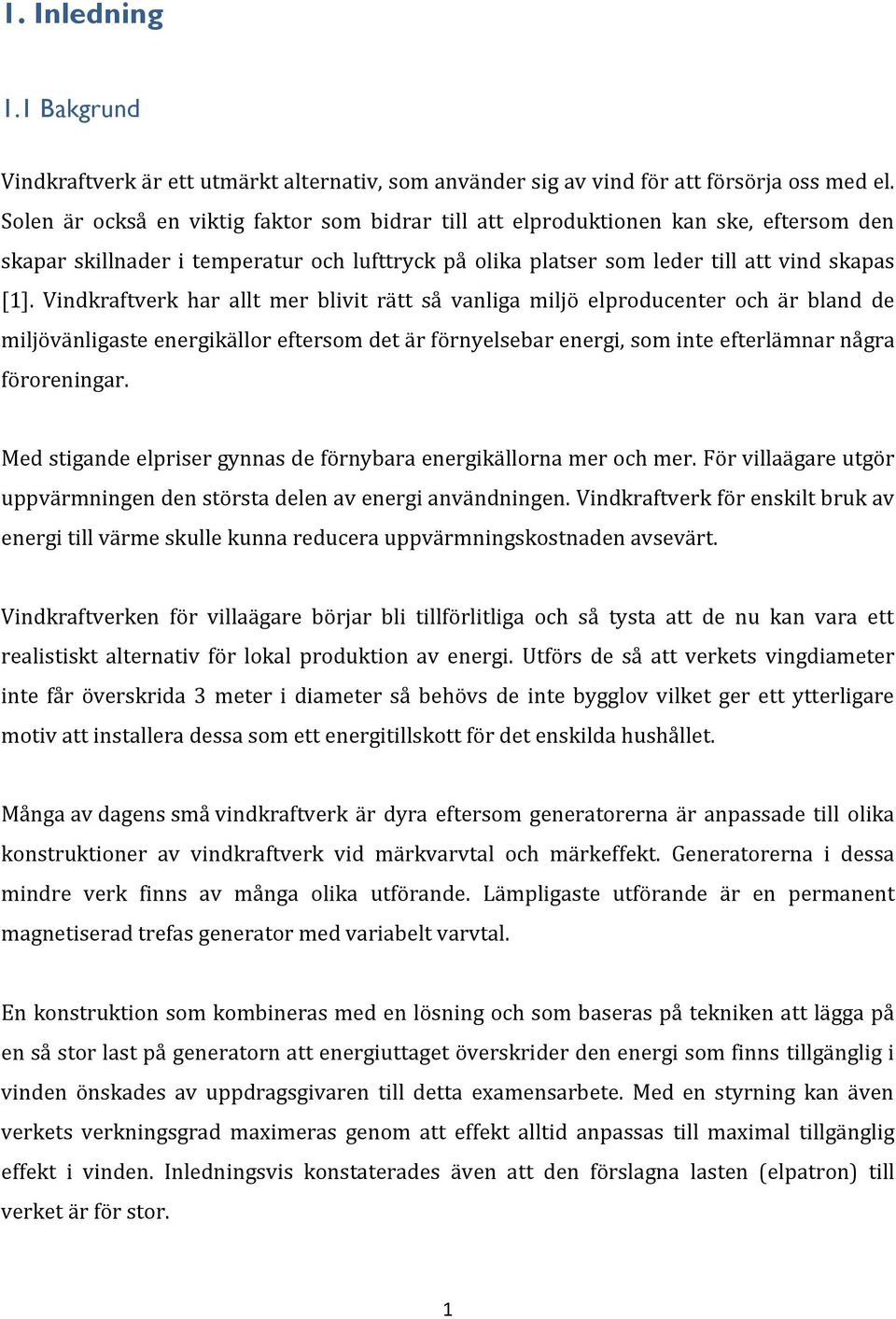 Vindkraftverk har allt mer blivit rätt så vanliga miljö elproducenter och är bland de miljövänligaste energikällor eftersom det är förnyelsebar energi, som inte efterlämnar några föroreningar.