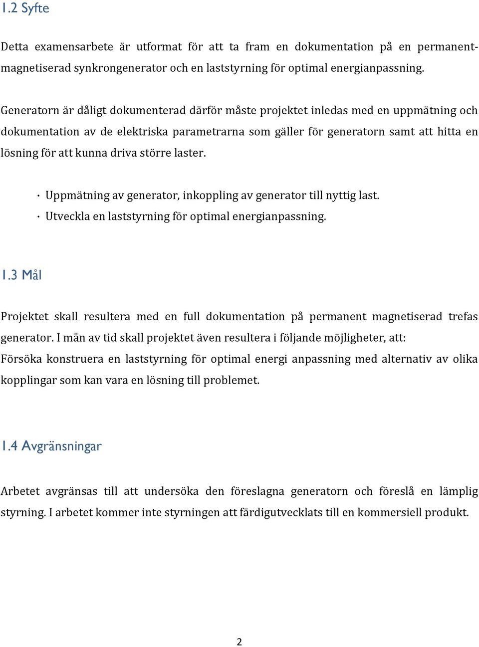 driva större laster. Uppmätning av generator, inkoppling av generator till nyttig last. Utveckla en laststyrning för optimal energianpassning. 1.