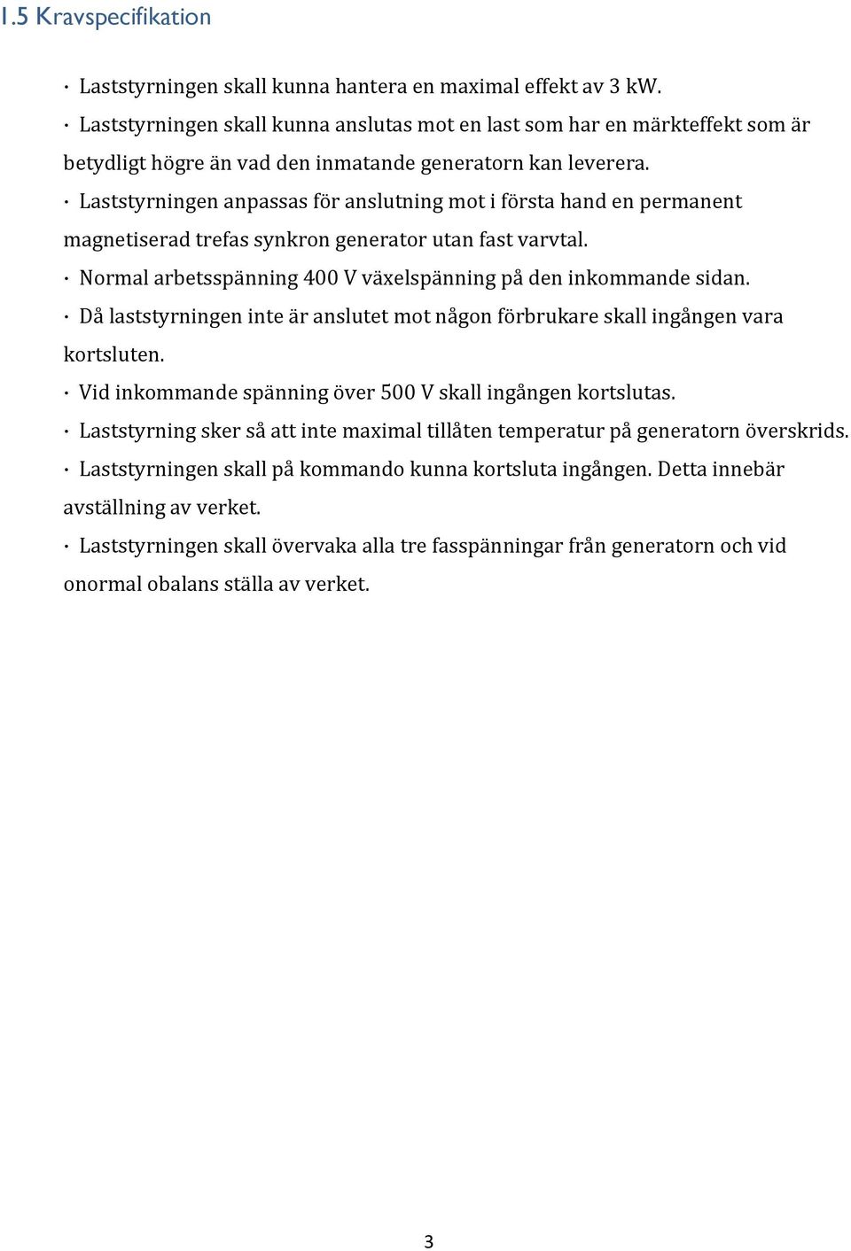 Laststyrningen anpassas för anslutning mot i första hand en permanent magnetiserad trefas synkron generator utan fast varvtal. Normal arbetsspänning 400 V växelspänning på den inkommande sidan.