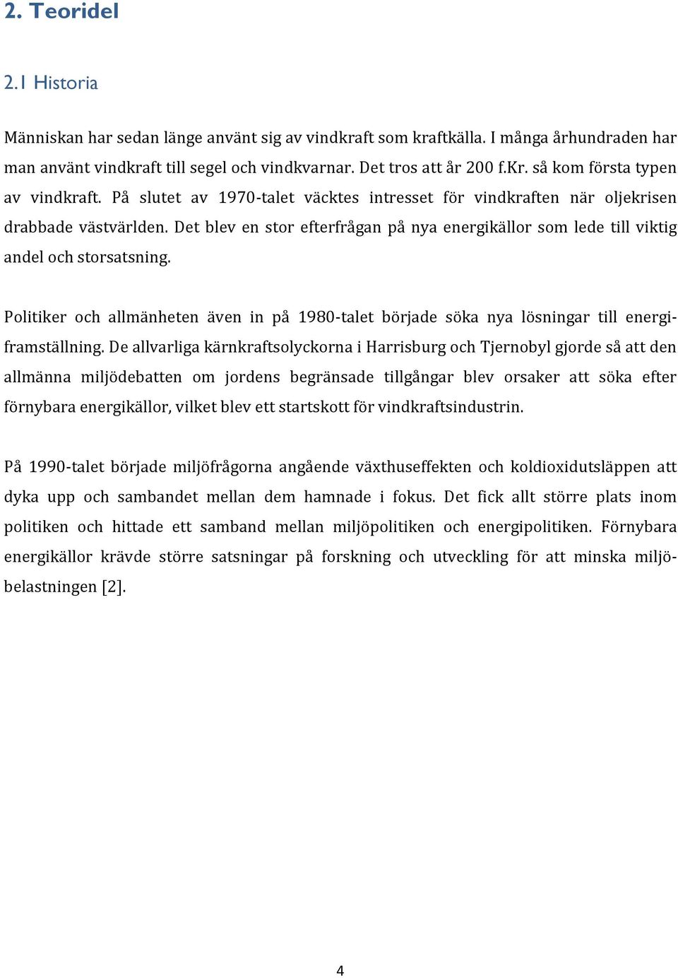 Politiker och allmänheten även in på 1980-talet började söka nya lösningar till energiframställning.