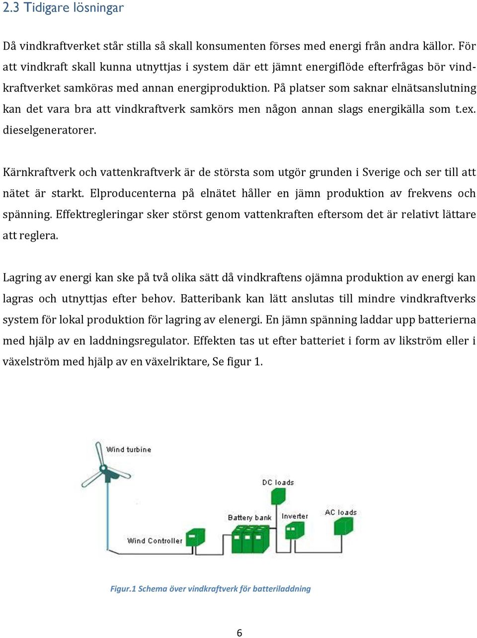 På platser som saknar elnätsanslutning kan det vara bra att vindkraftverk samkörs men någon annan slags energikälla som t.ex. dieselgeneratorer.