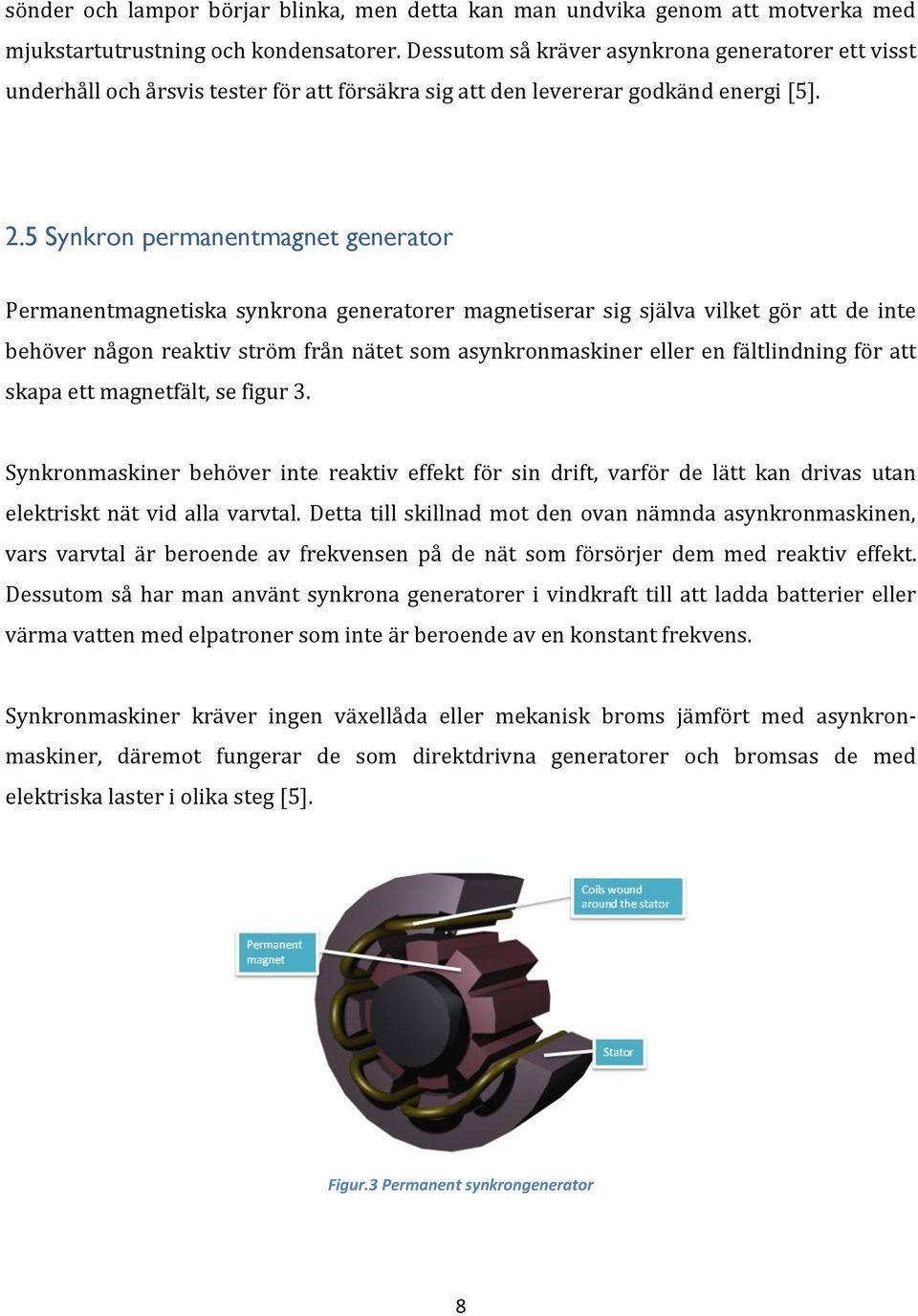 5 Synkron permanentmagnet generator Permanentmagnetiska synkrona generatorer magnetiserar sig själva vilket gör att de inte behöver någon reaktiv ström från nätet som asynkronmaskiner eller en