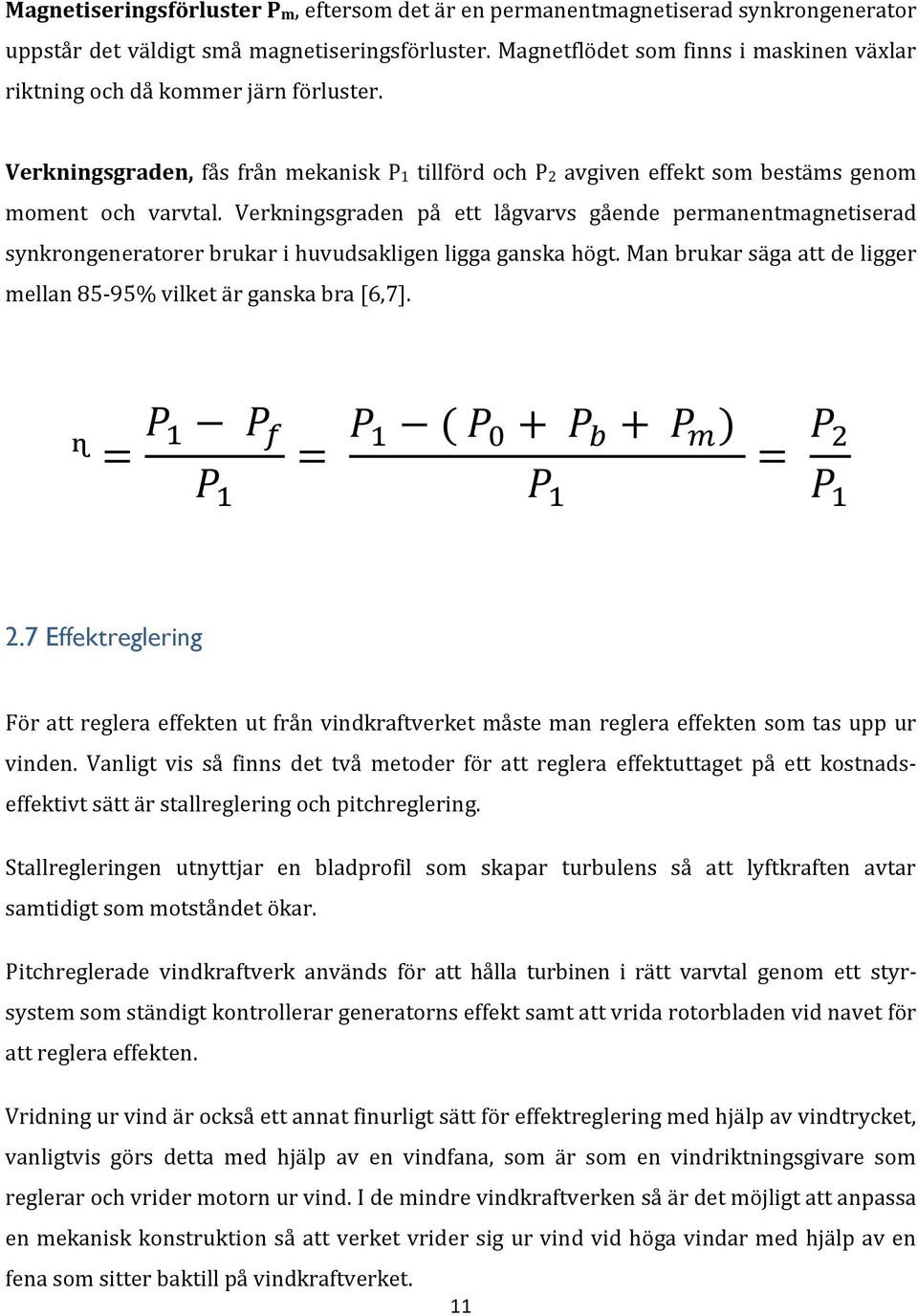 Verkningsgraden på ett lågvarvs gående permanentmagnetiserad synkrongeneratorer brukar i huvudsakligen ligga ganska högt. Man brukar säga att de ligger mellan 85-95% vilket är ganska bra [6,7]. 2.