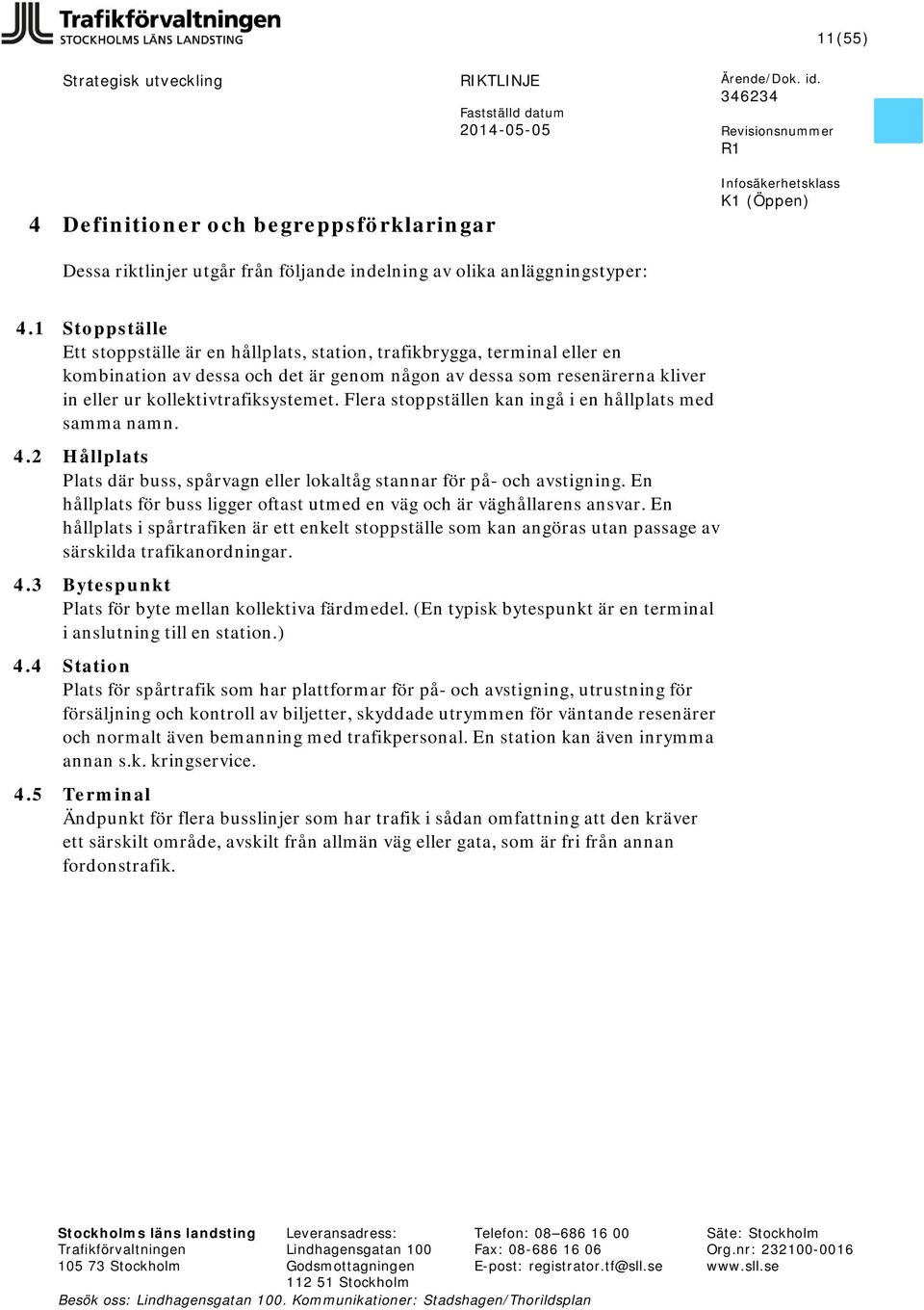 Flera stoppställen kan ingå i en hållplats med samma namn. 4.2 Hållplats Plats där buss, spårvagn eller lokaltåg stannar för på- och avstigning.