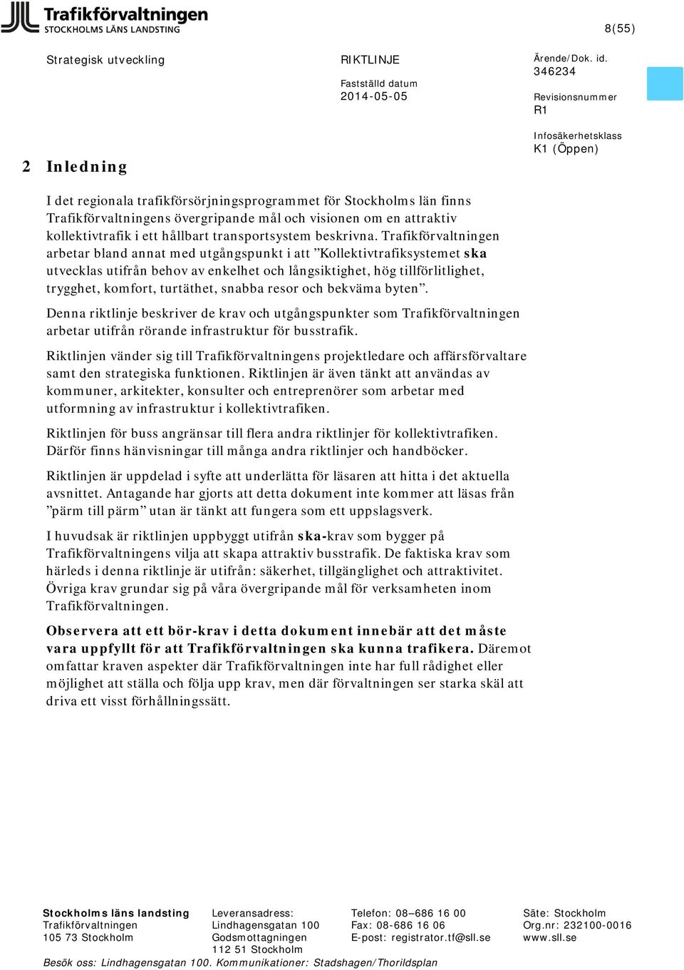 bekväma byten. Denna riktlinje beskriver de krav och utgångspunkter som arbetar utifrån rörande infrastruktur för busstrafik.